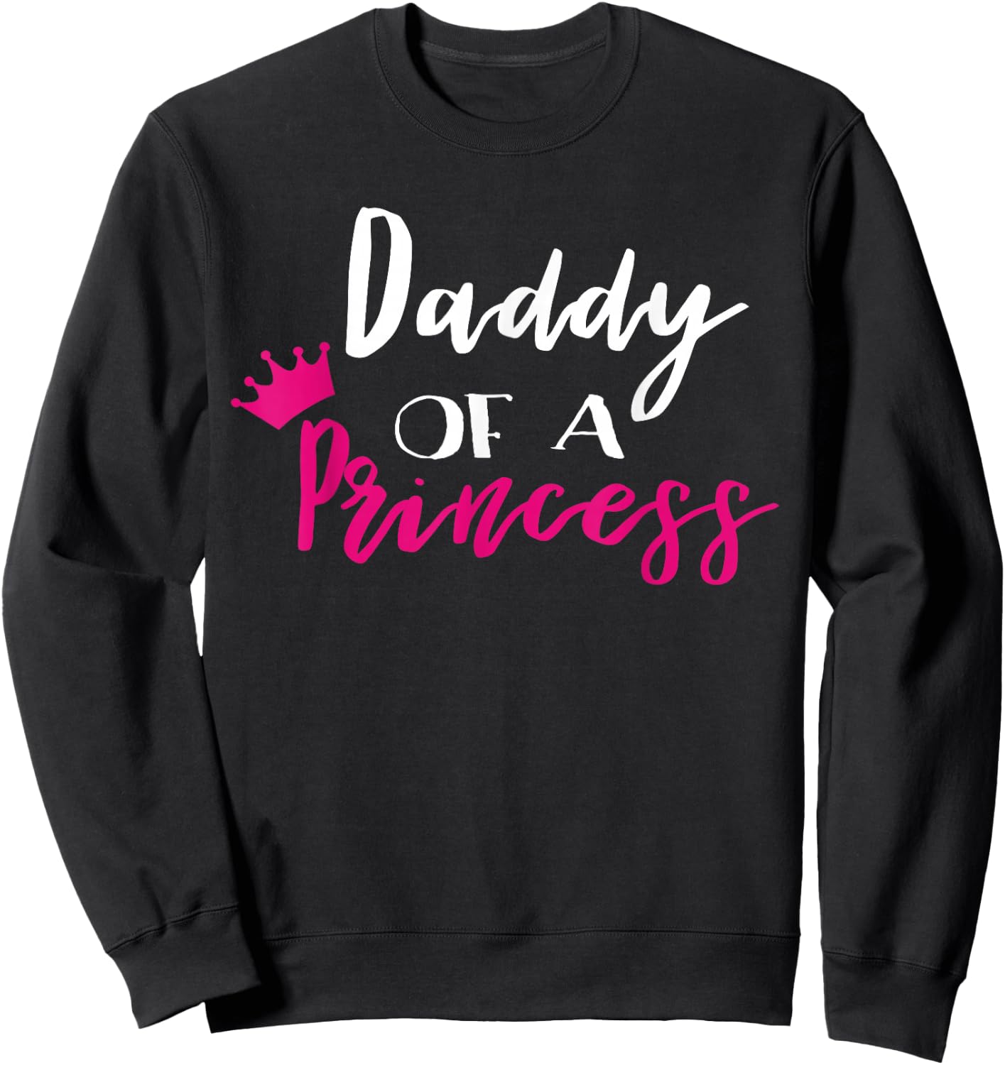 Daddy Of A Princess Funny Fathers Day Dad Sweatshirt - Sweatshirt | Black