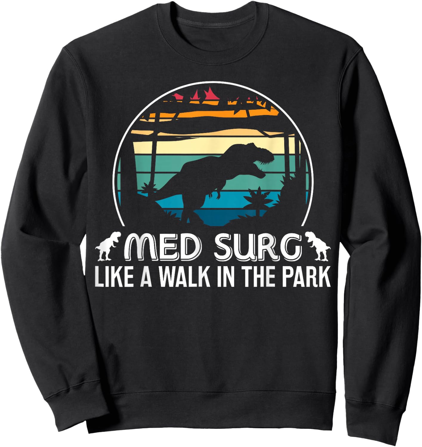 Med Surg Like Walk In Park Funny Med Nurse Dinosaur Sweatshirt - Sweatshirt | Black