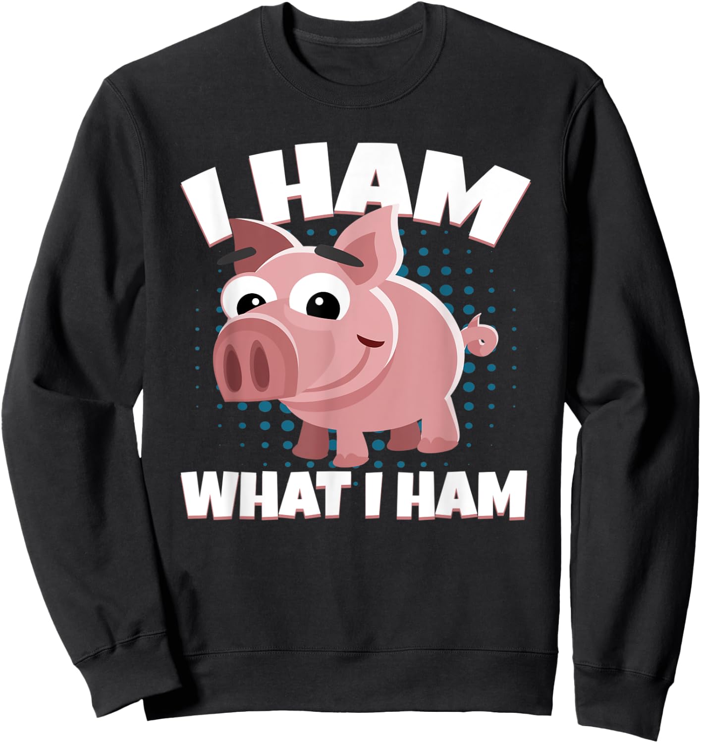 I Ham What I Ham Pork Pig Meat Delicious Ham Sweatshirt - Sweatshirt | Black