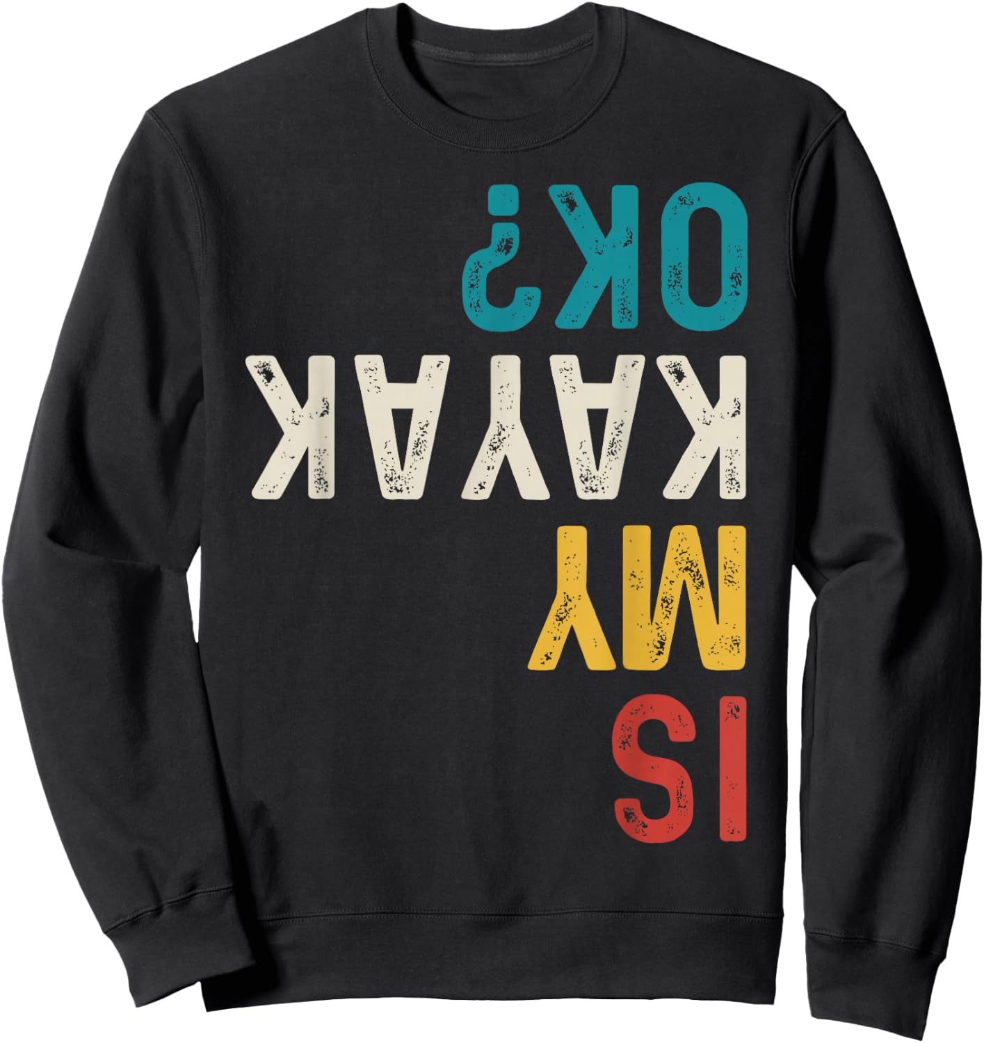 Is My Kayak Ok? Vintage Kayak Fishing Funny Kayak Sweatshirt - Sweatshirt | Black