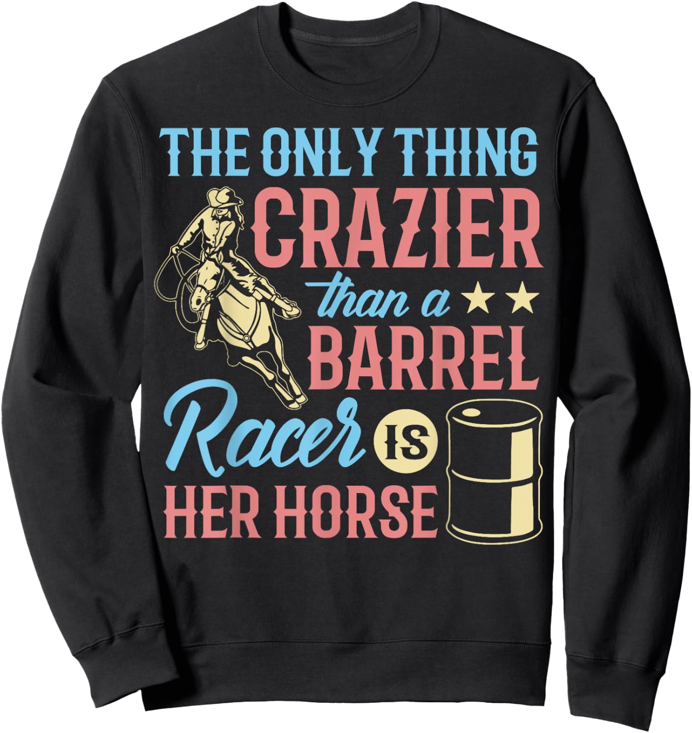 Only Thing Crazier Barrel Racing Barrel Racer Girl Horse Sweatshirt - Sweatshirt | Black