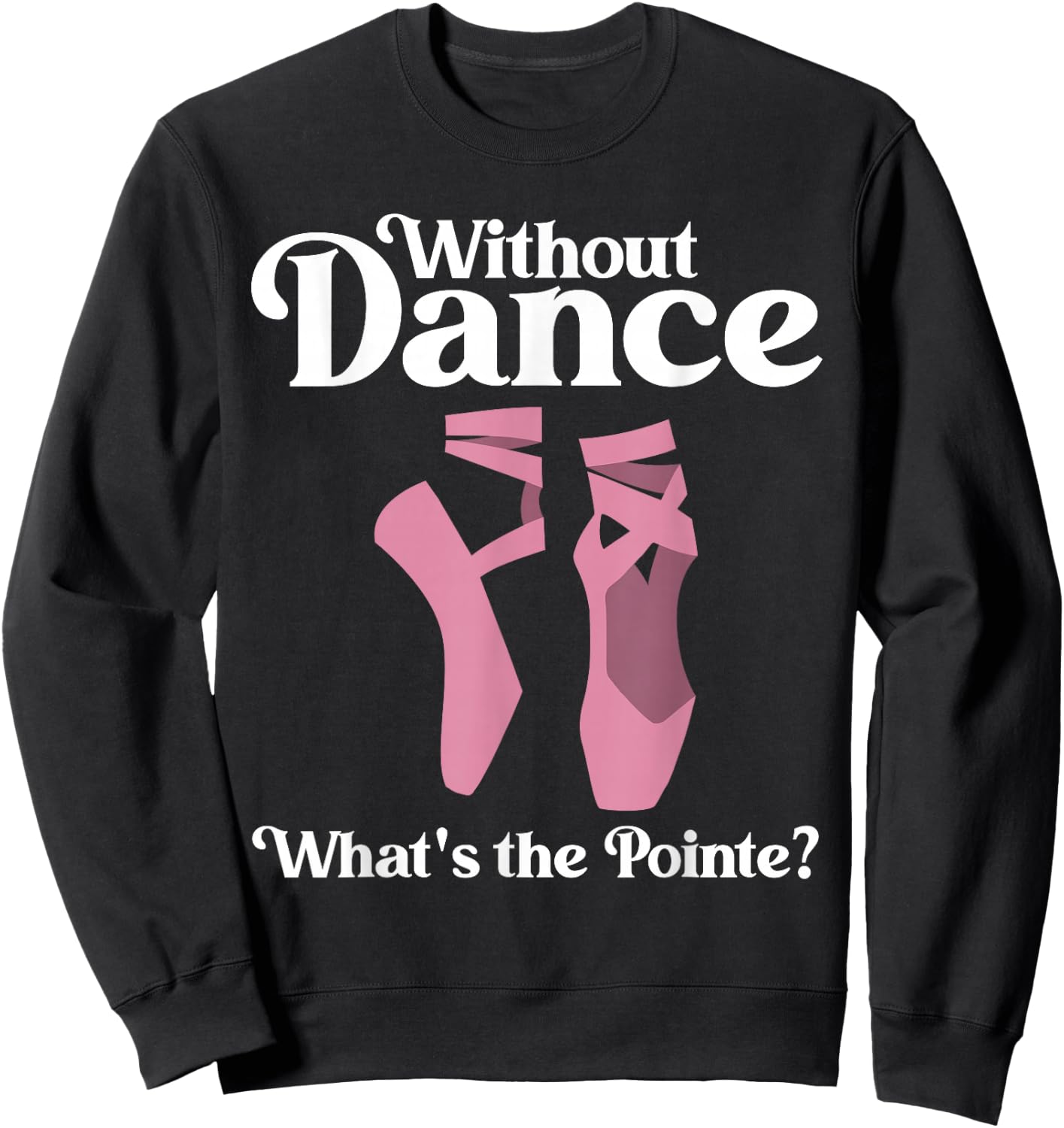 Funny Ballet Pointe for Ballerina Ballet Dancer Girls Women Sweatshirt - Sweatshirt | Black