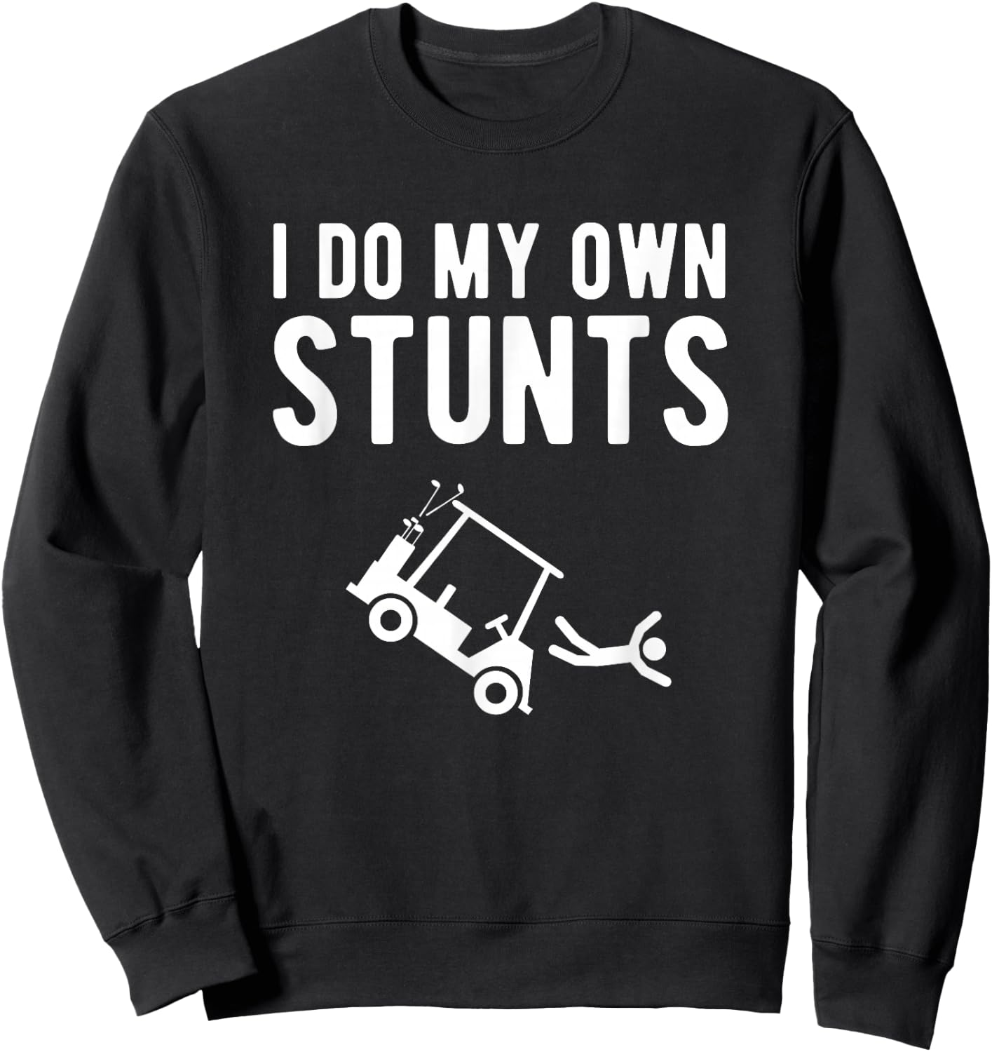 I Do My Own Stunts funny golf cart Sweatshirt - Sweatshirt | Black
