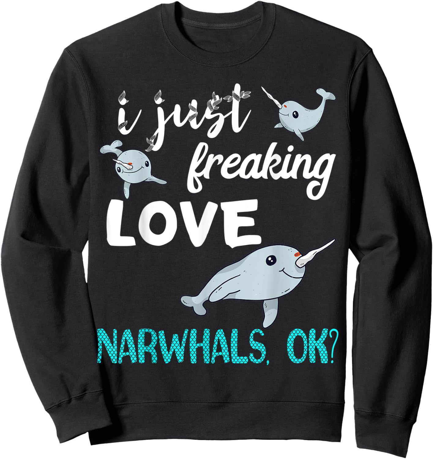 I Just Freaking Love Narwhals Whale Fish Ocean Mammal Lover Sweatshirt - Sweatshirt | Black