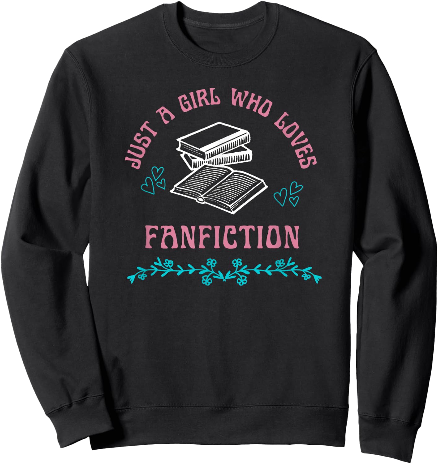 Just a Girl Who Loves Fanfiction Reading Writing Funny Sweatshirt - Sweatshirt | Black