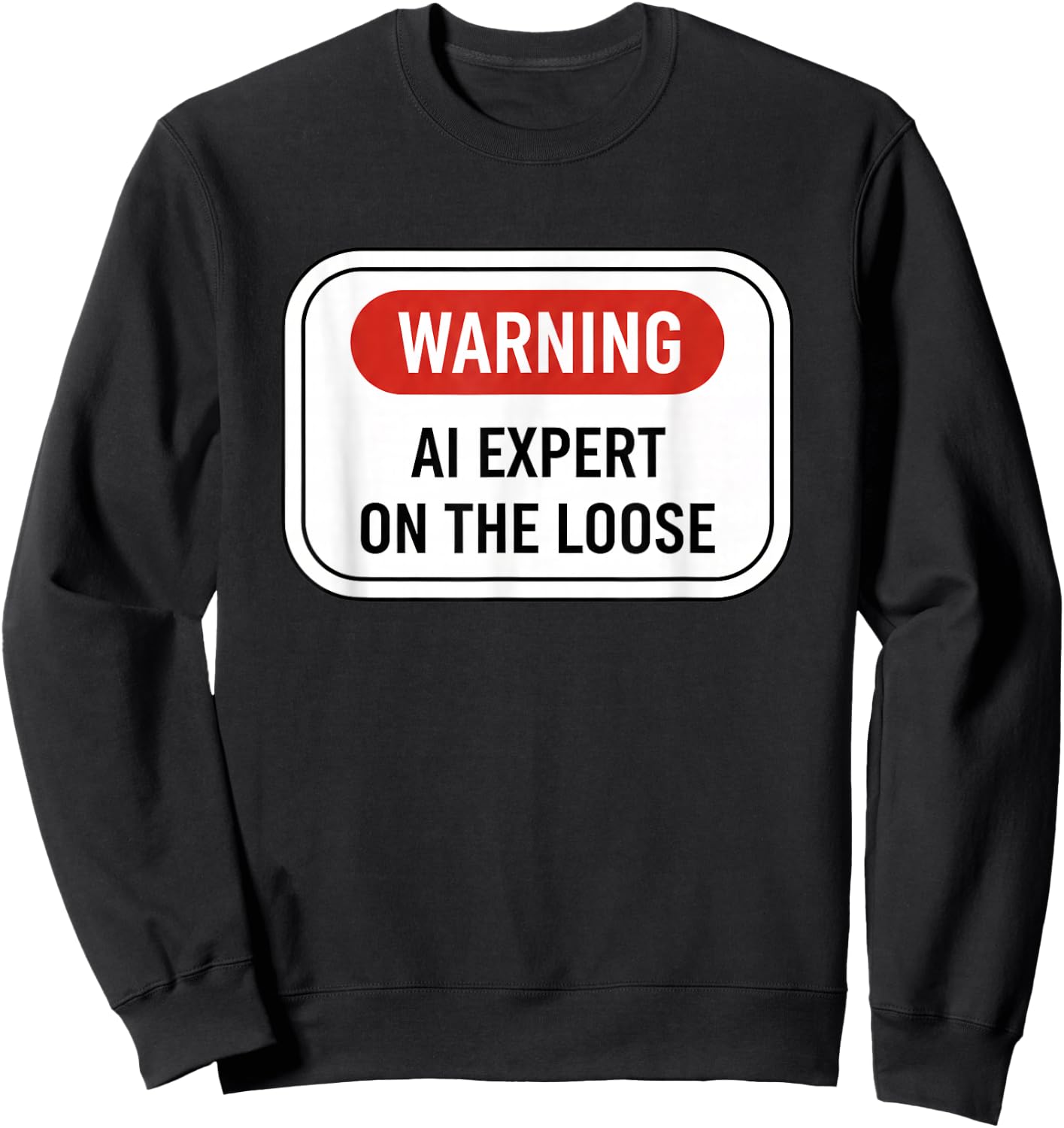 Warning AI Expert On The Loose Funny Stem Tech Sign Sweatshirt - Sweatshirt | Black