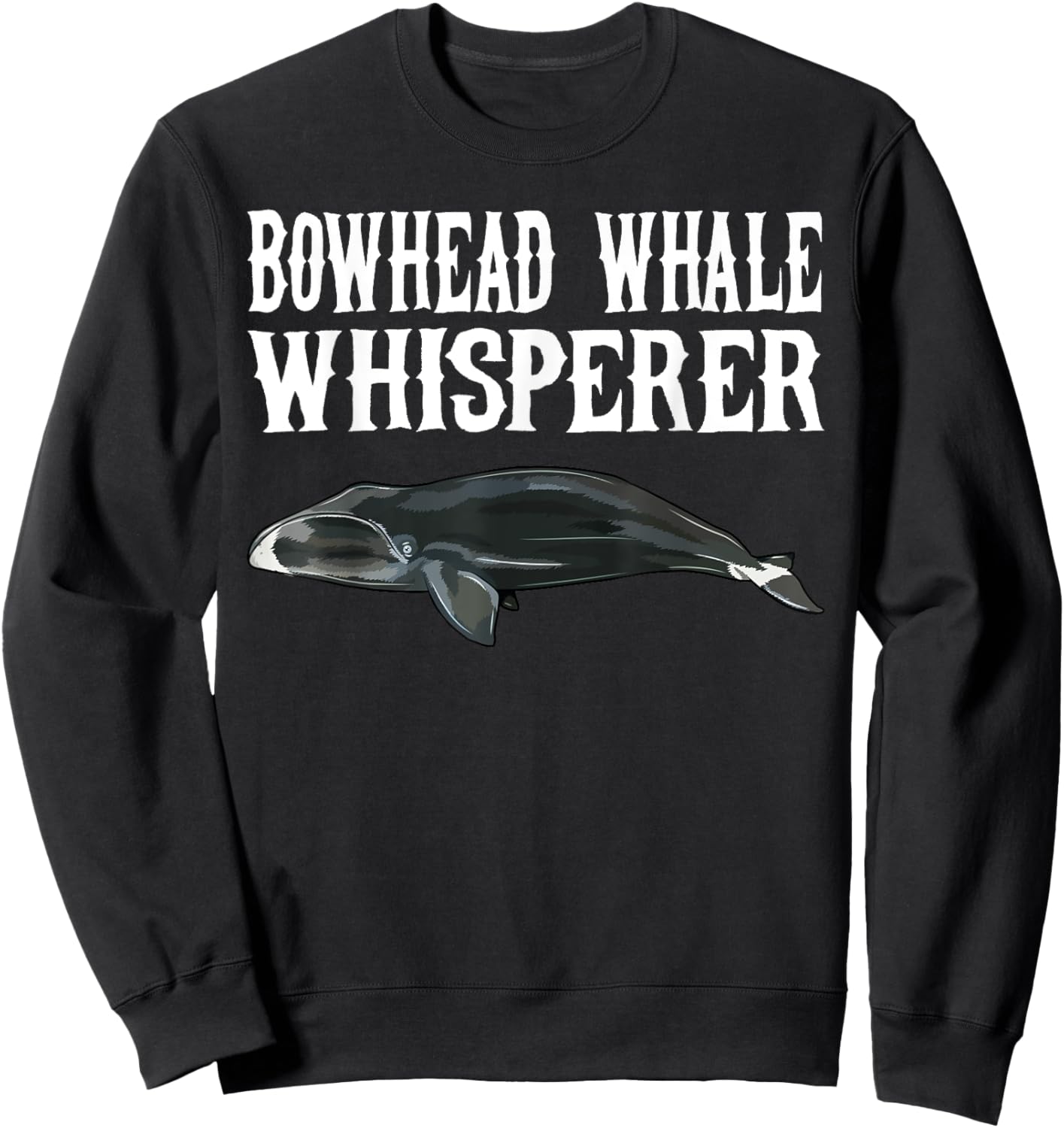 Bowhead Whale Wisperer Funny Whale Lover Gift Sweatshirt - Sweatshirt | Black