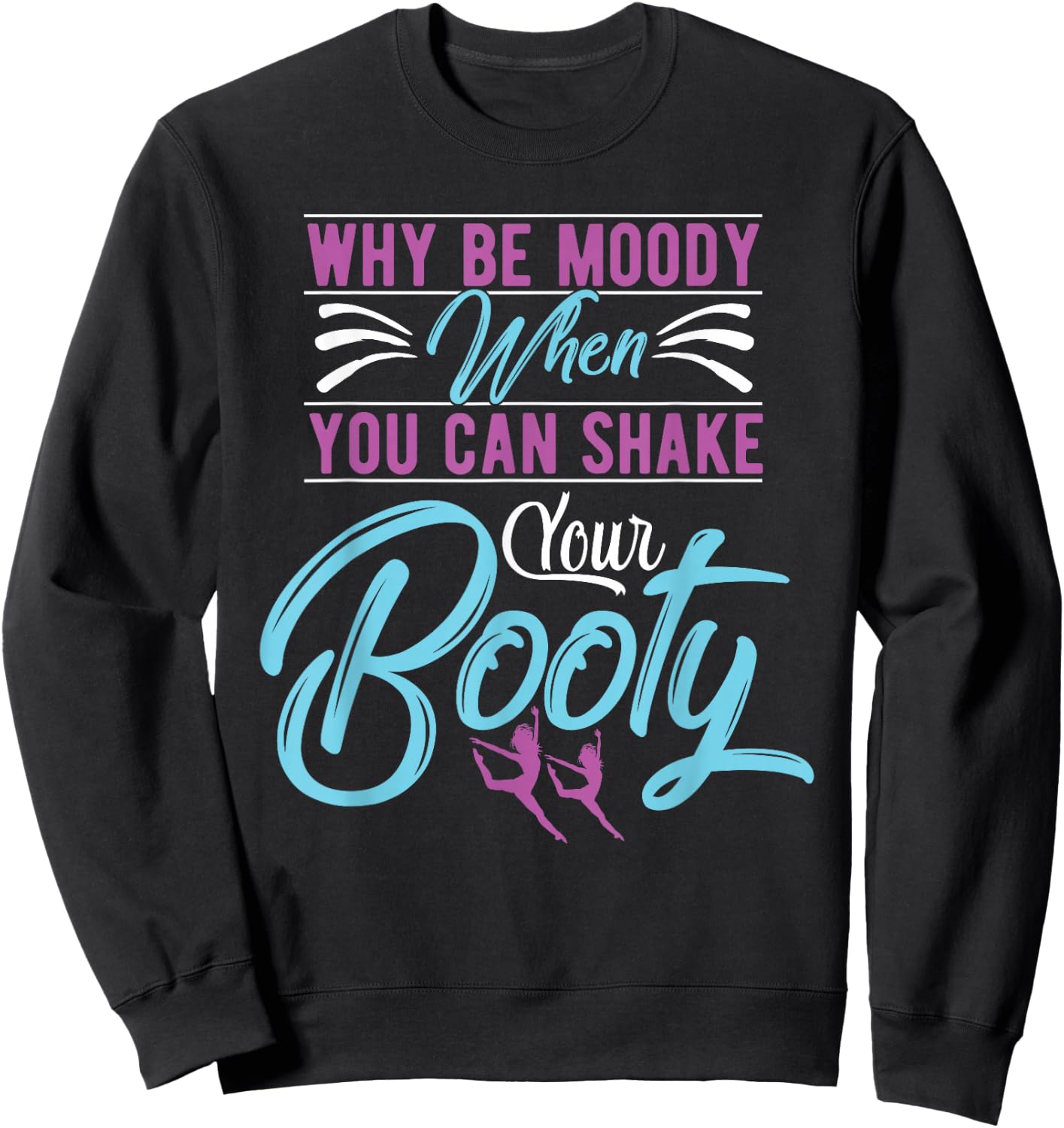 Why Be Moody When You Can Shake Your Booty Dancing Sweatshirt - Sweatshirt | Black