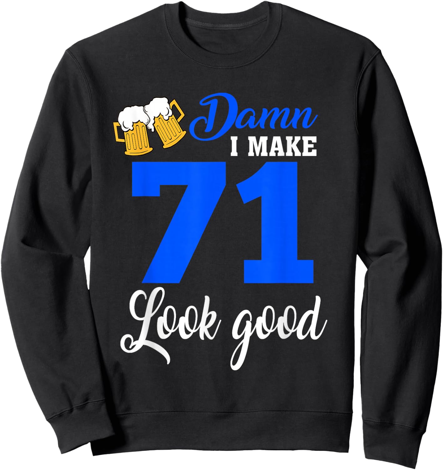 Damn I Make 71 Look Good, Funny 71st Birthday Sweatshirt - Sweatshirt | Black