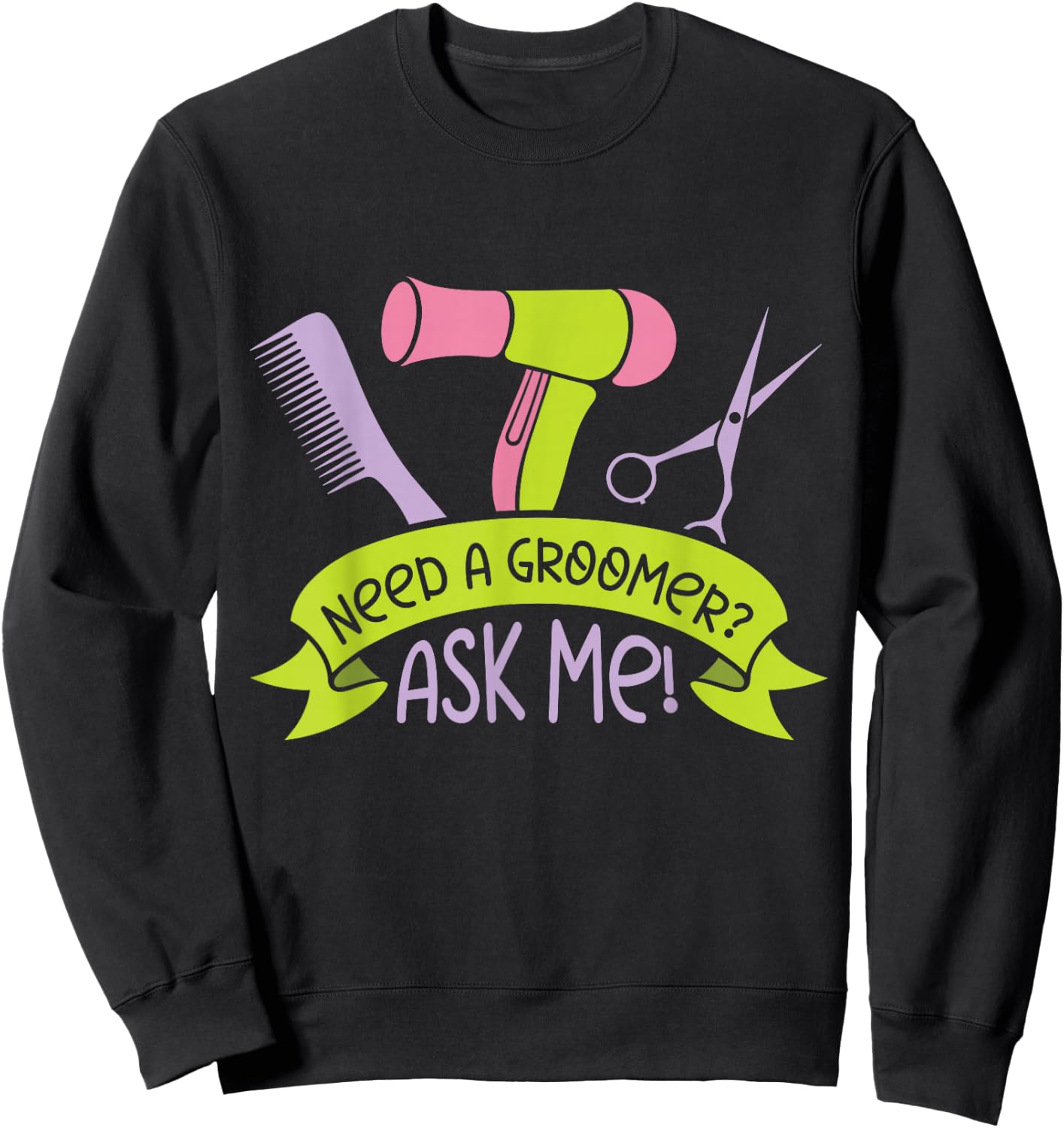 Need A Groomer Ask Me Job Dog Dogs Grooming Sweatshirt - Sweatshirt | Black
