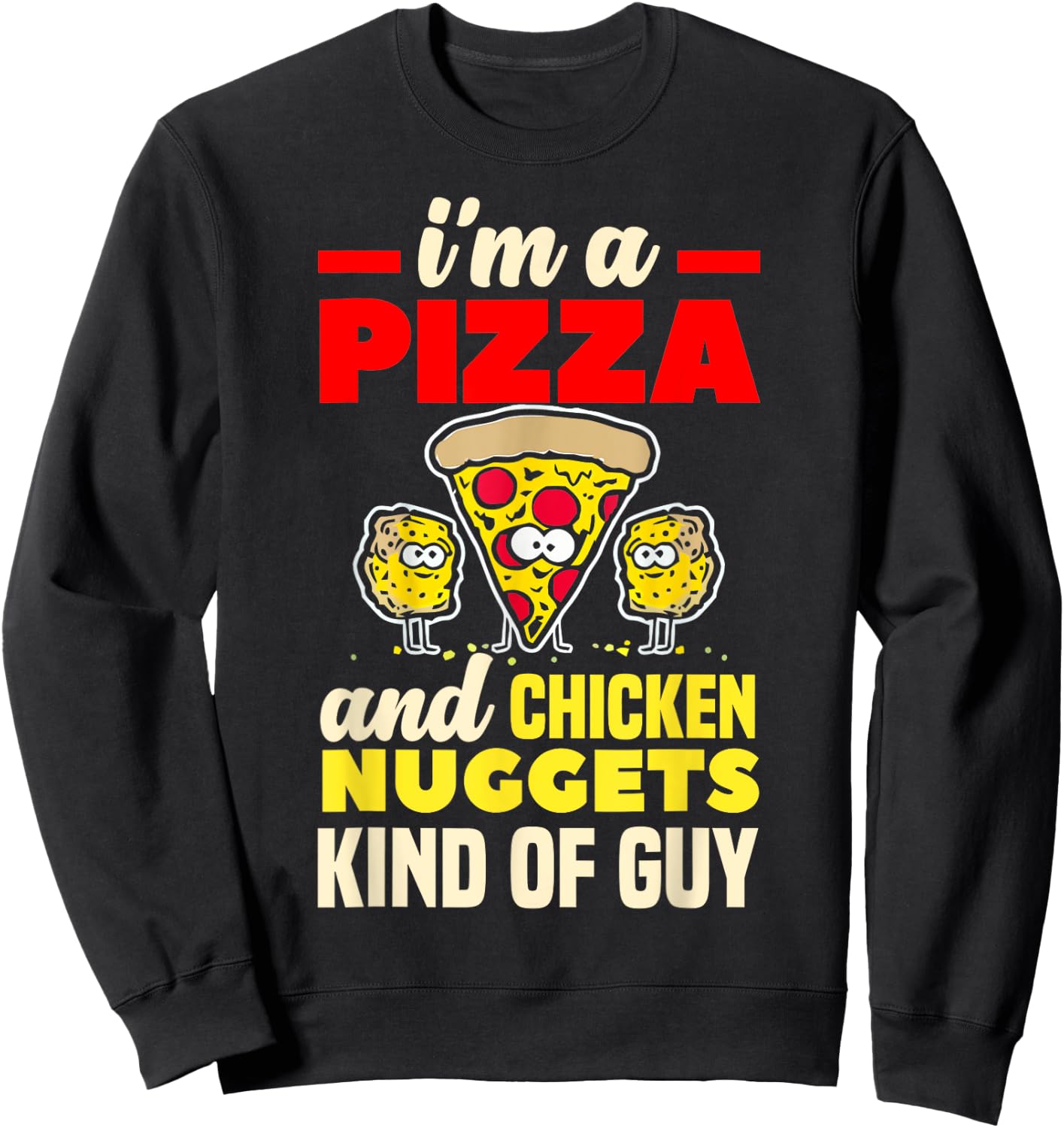 I'm A Pizza And Chicken Nuggets Kind Of Guy Funny Gift Sweatshirt - Sweatshirt | Black