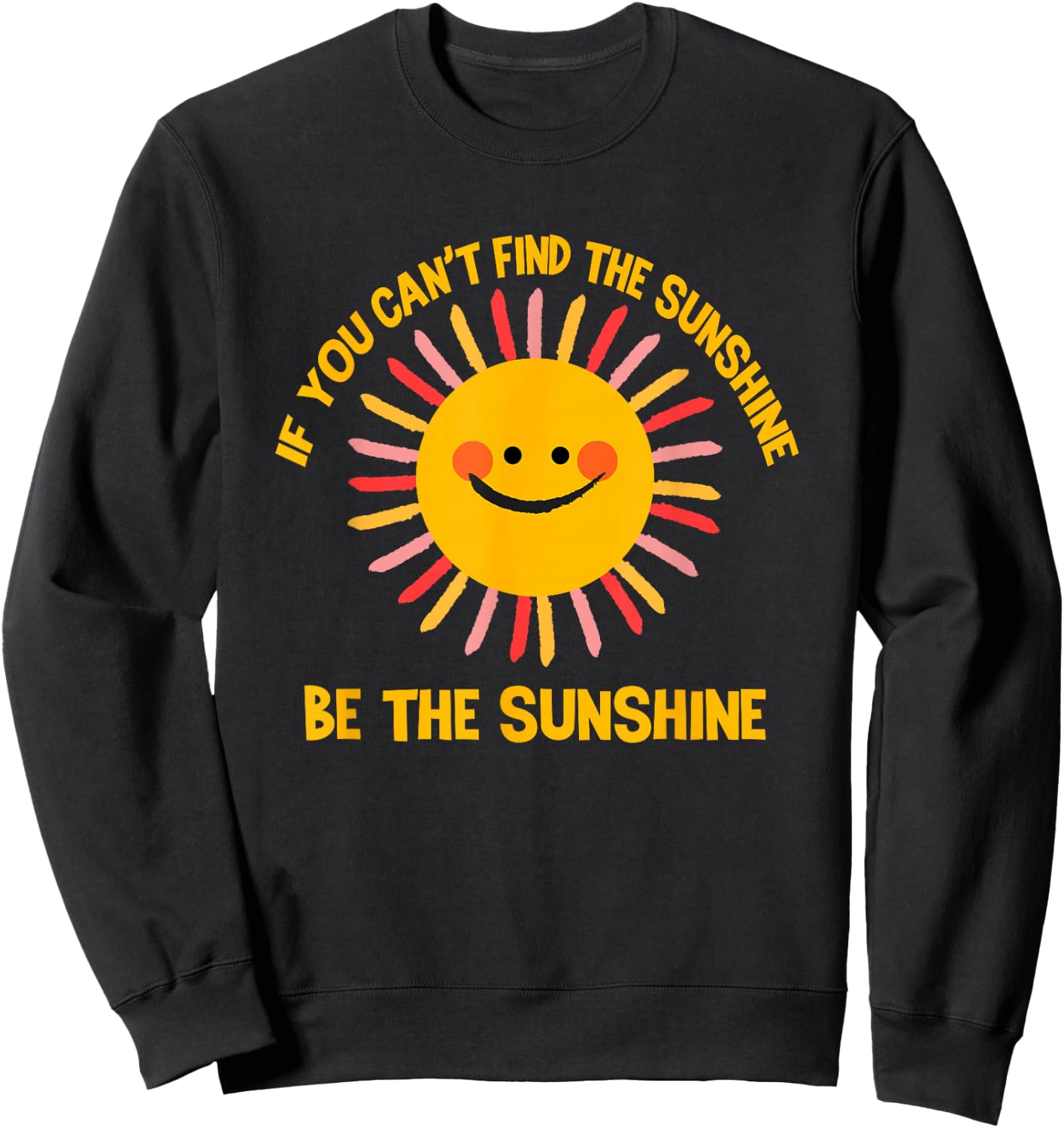 If You Can't Find the Sunshine Be The Sunshine Positive Sweatshirt - Sweatshirt | Black