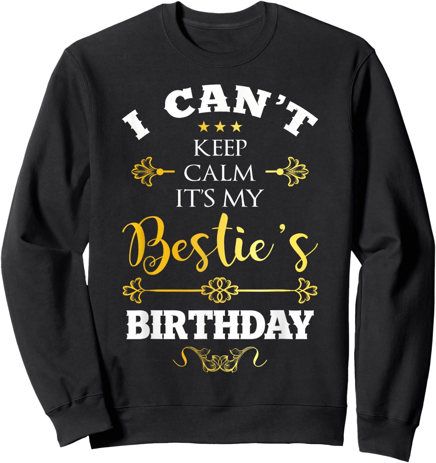 I Can't Keep Calm It's My Bestie's Birthday Funny BFF Bday Sweatshirt - Sweatshirt | Black