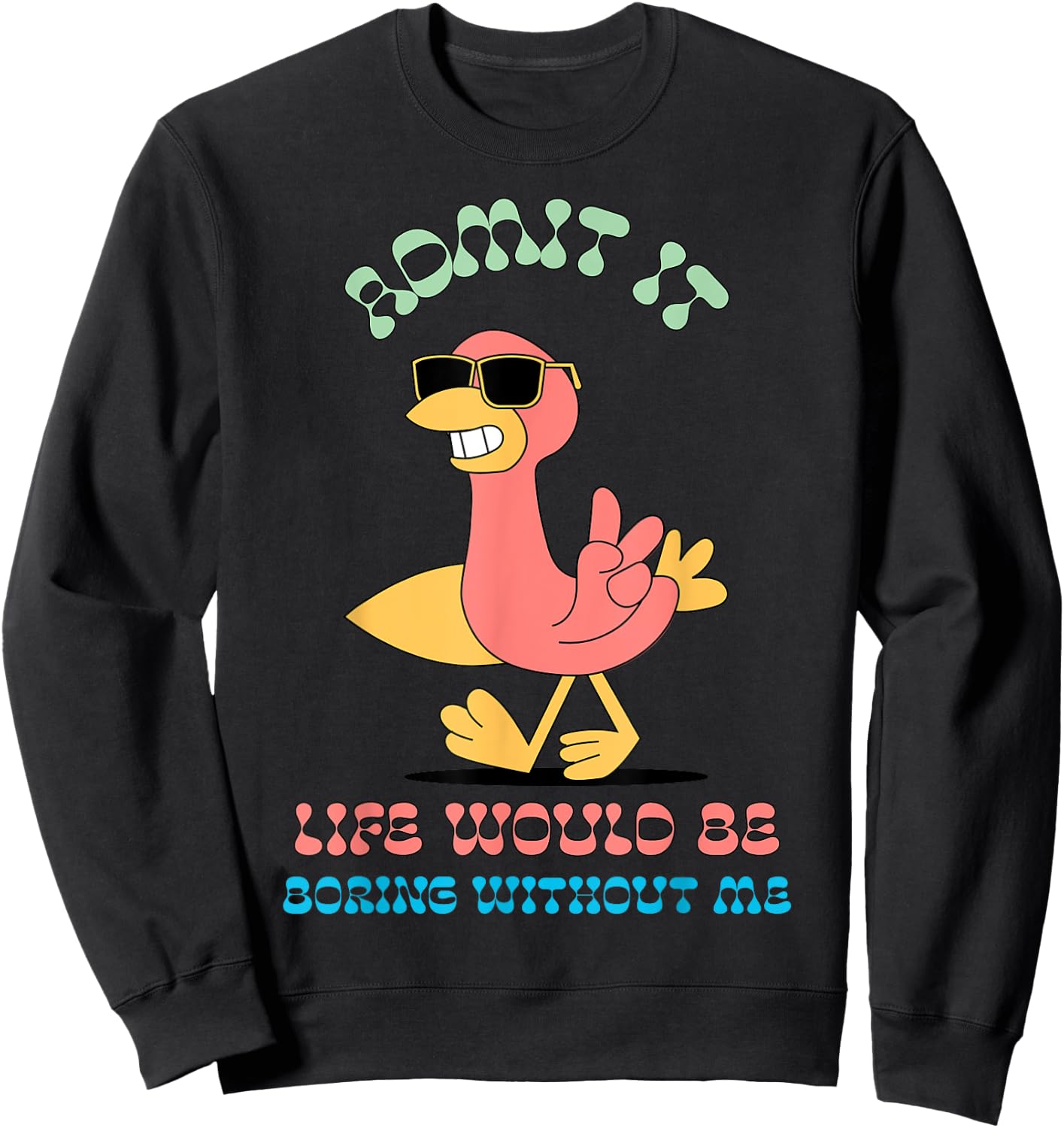Admit It Life Would Be Boring Without Me Sweatshirt - Sweatshirt | Black