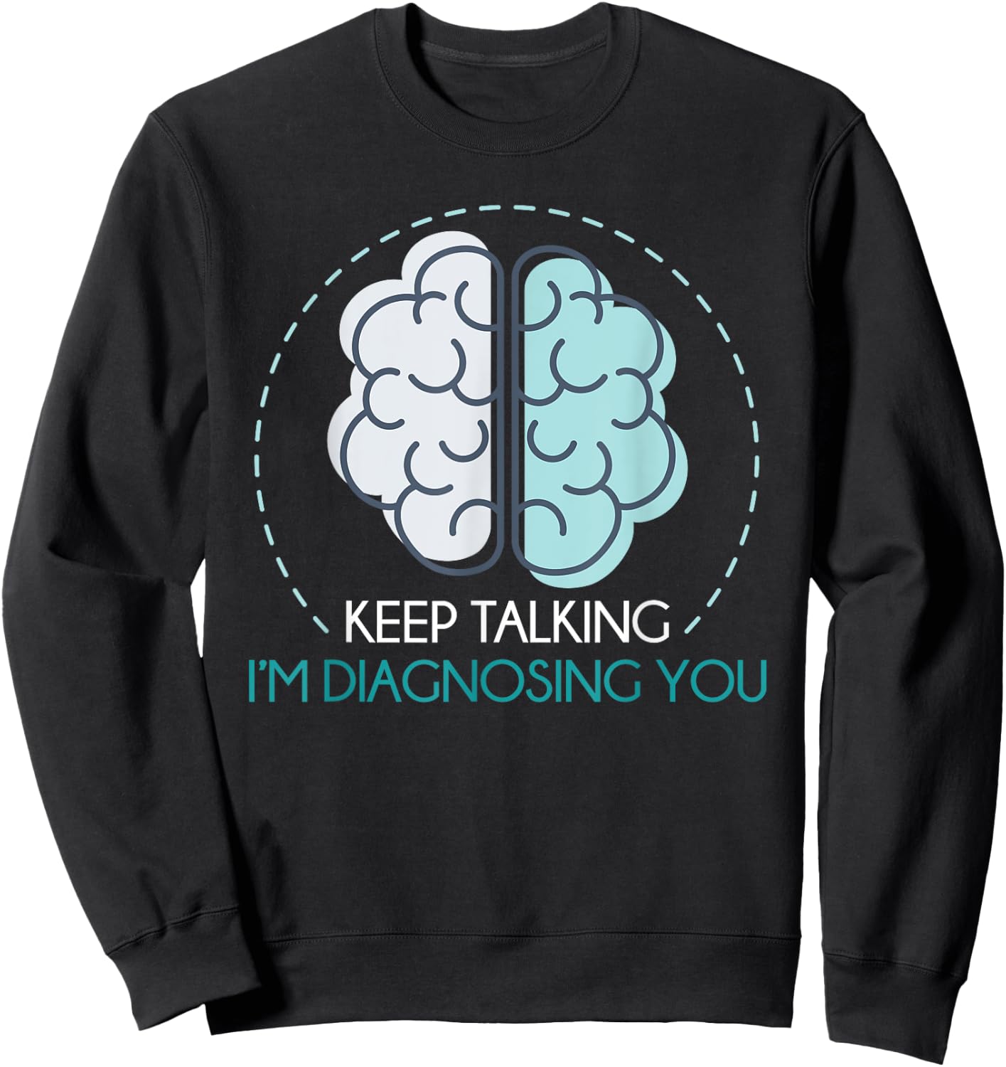 Keep Talking Im Diagnosing You Psychologist Funny Psychology Sweatshirt - Sweatshirt | Black
