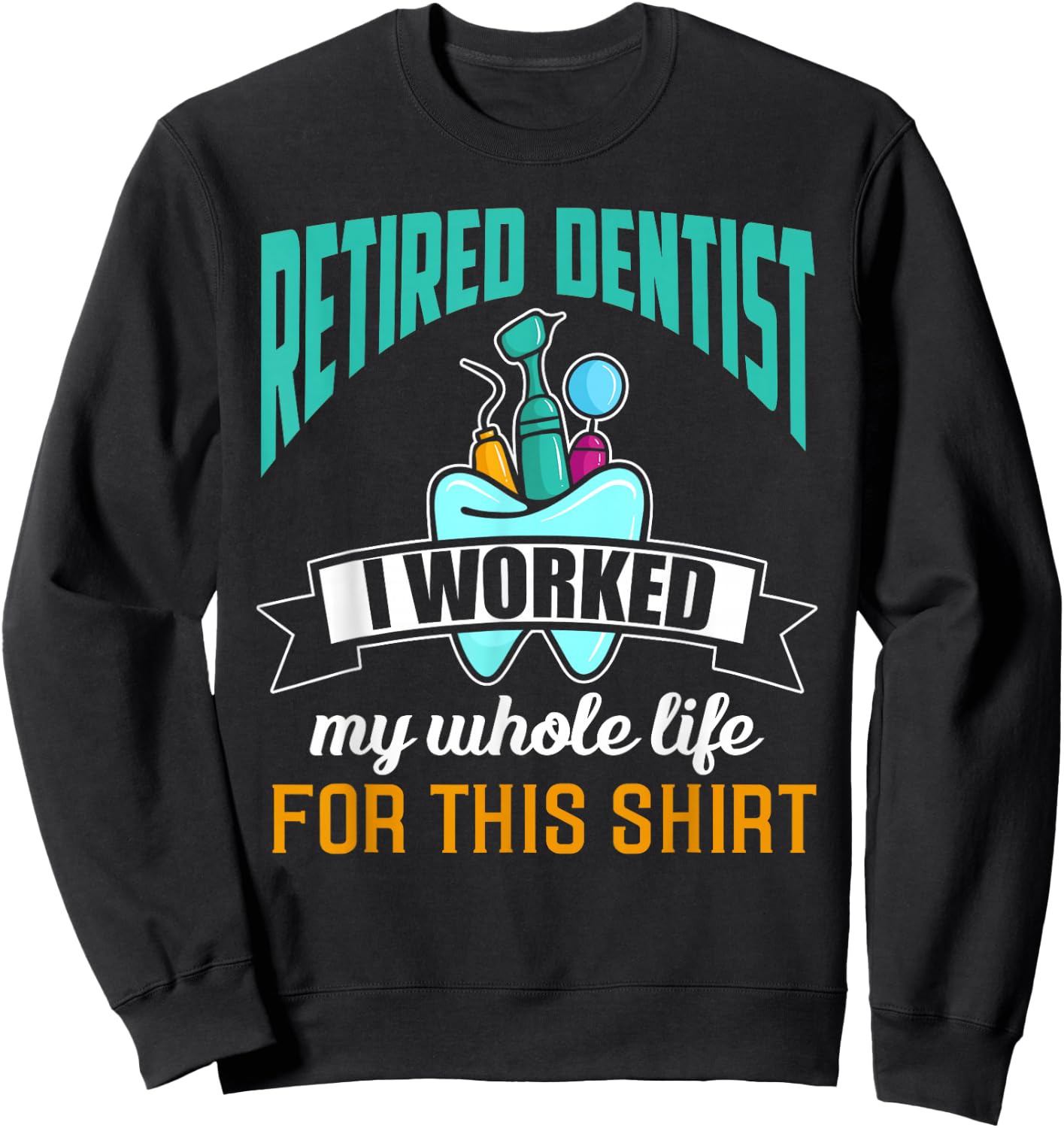 Funny Retired Dentist Shirt Humor Dentist Retirement Gift Sweatshirt - Sweatshirt | Black
