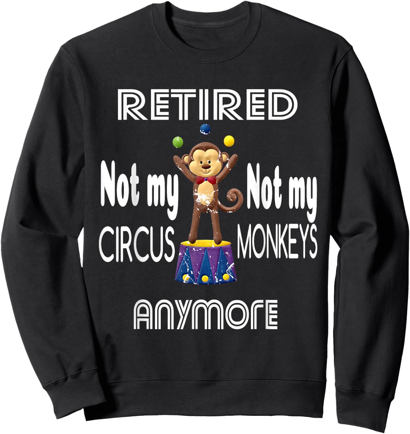 Retired Not My Circus Not My Monkeys Anymore Circus Monkeys Sweatshirt - Sweatshirt | Black