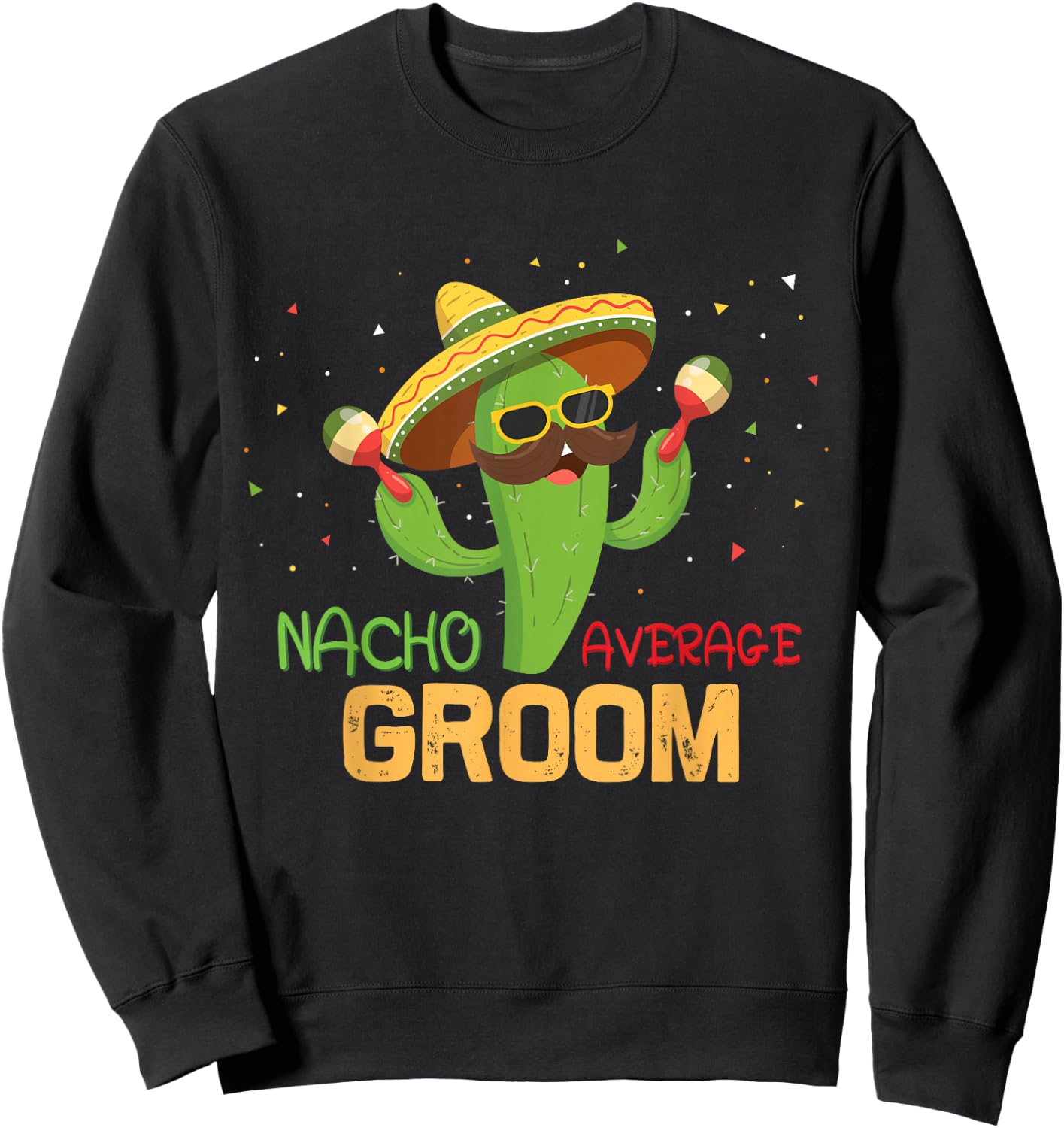 Funny Saying Nacho Average Groom Humor Gifts Mexican men Sweatshirt - Sweatshirt | Black