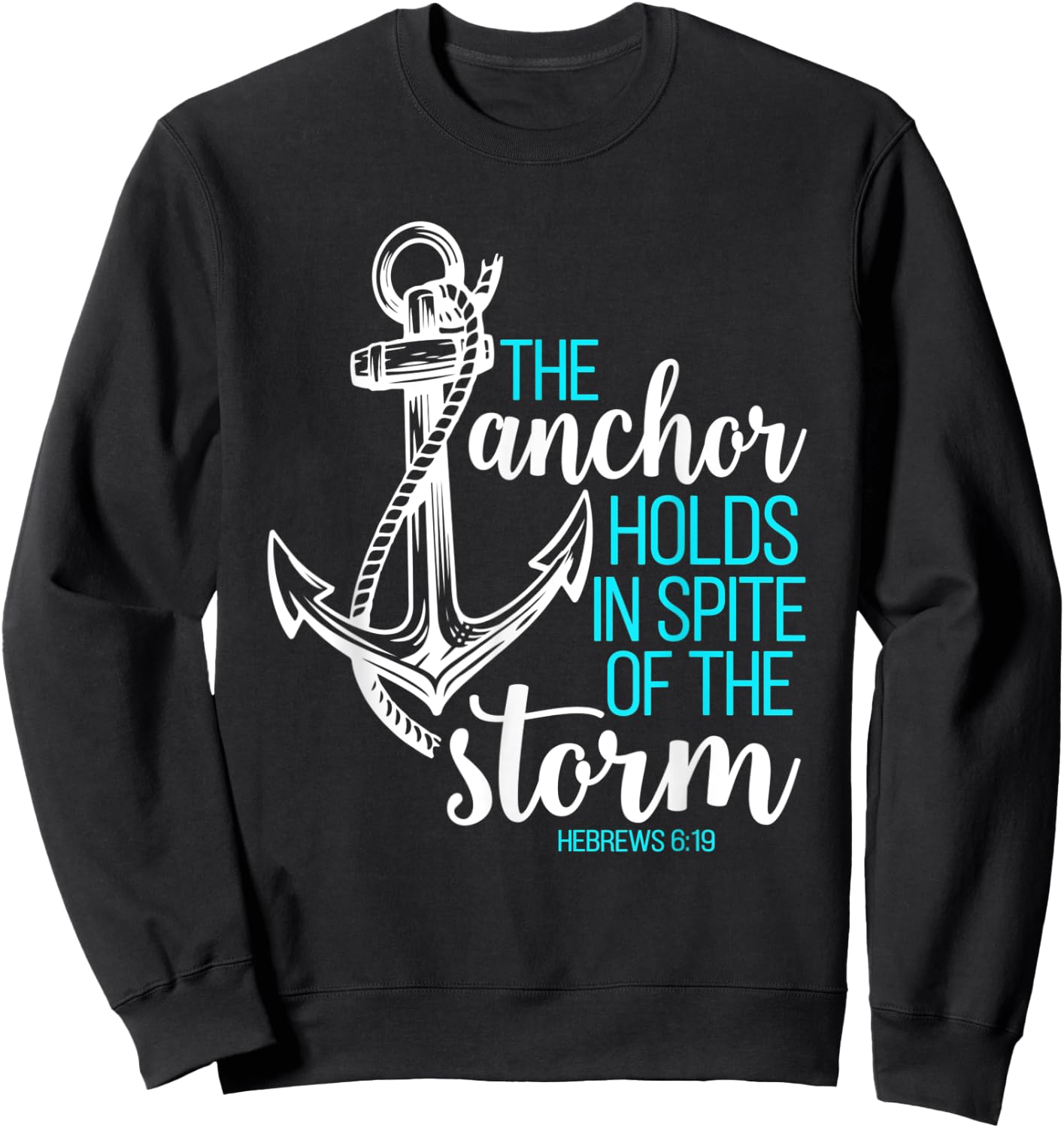 Hebrews 6:19 - The Anchor Holds in Spite of the Storm Sweatshirt - Sweatshirt | Black