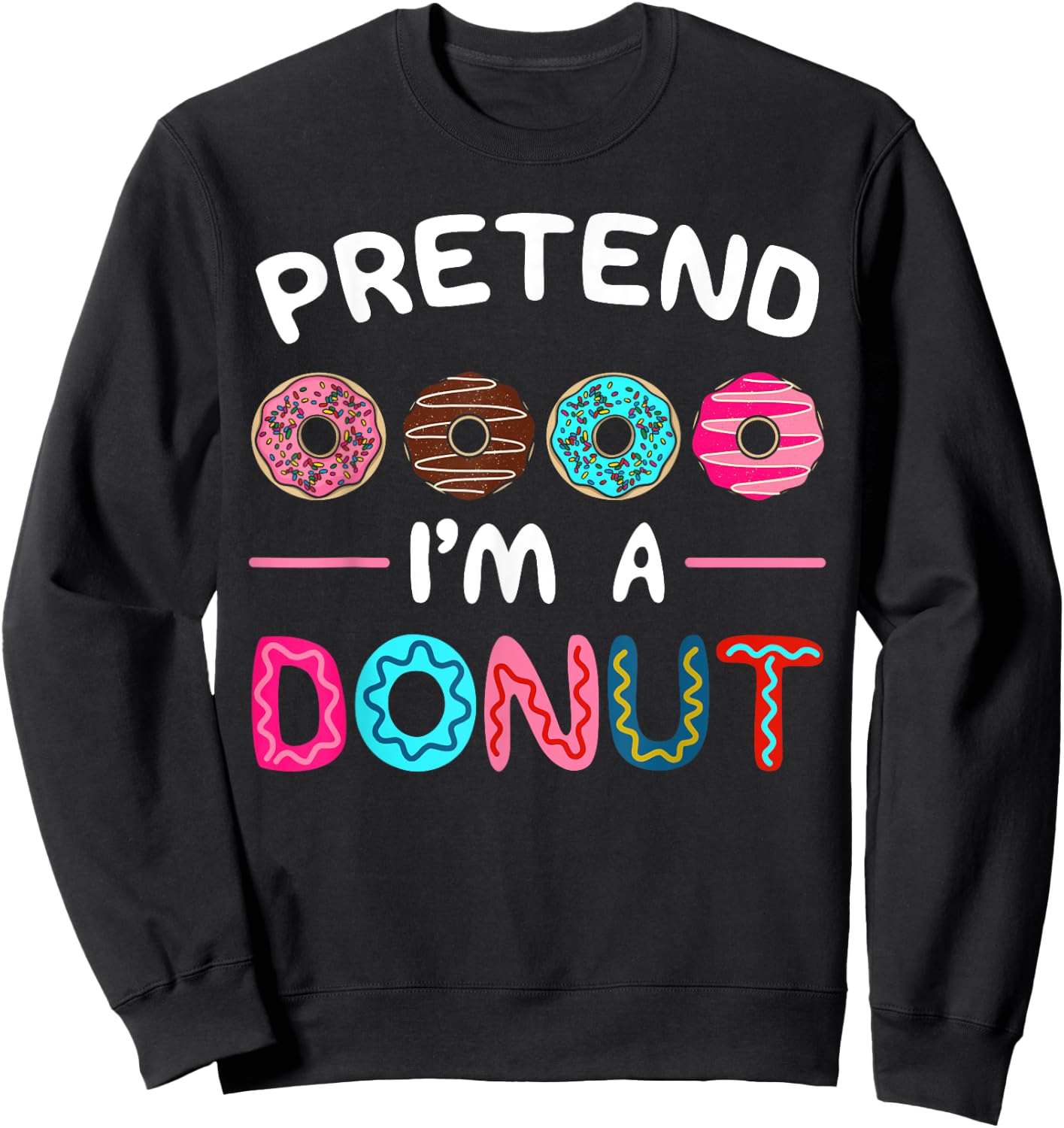 Pretend I'm A Donut Costume Dessert Foodie Halloween Party Sweatshirt - Sweatshirt | Black