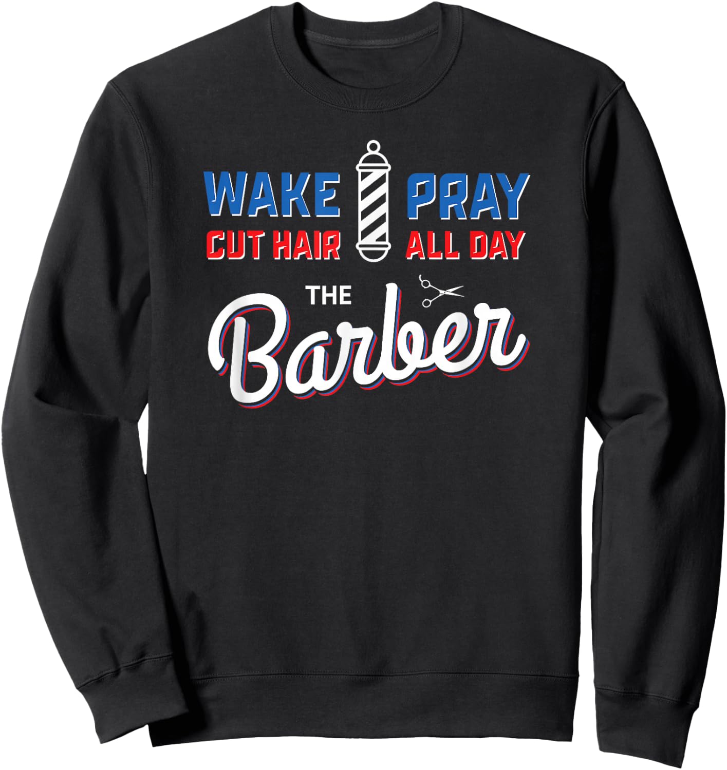 Wake Pray Cut Hair All Day Barber Pole Barbers Gifts Sweatshirt - Sweatshirt | Black
