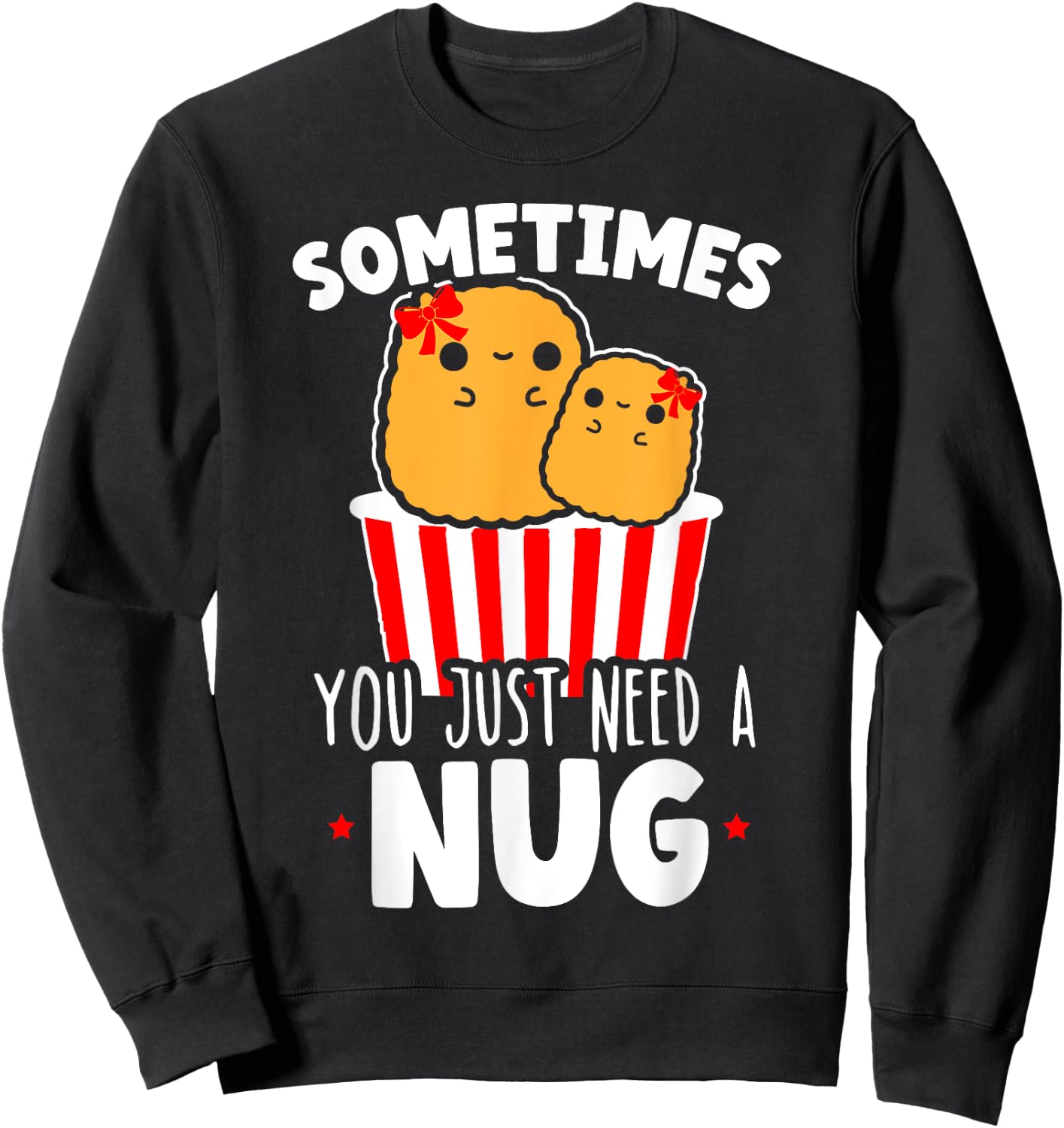 Sometimes You Just Need A Nug Foodie Nuggy Chicken Nugget Sweatshirt - Sweatshirt | Black