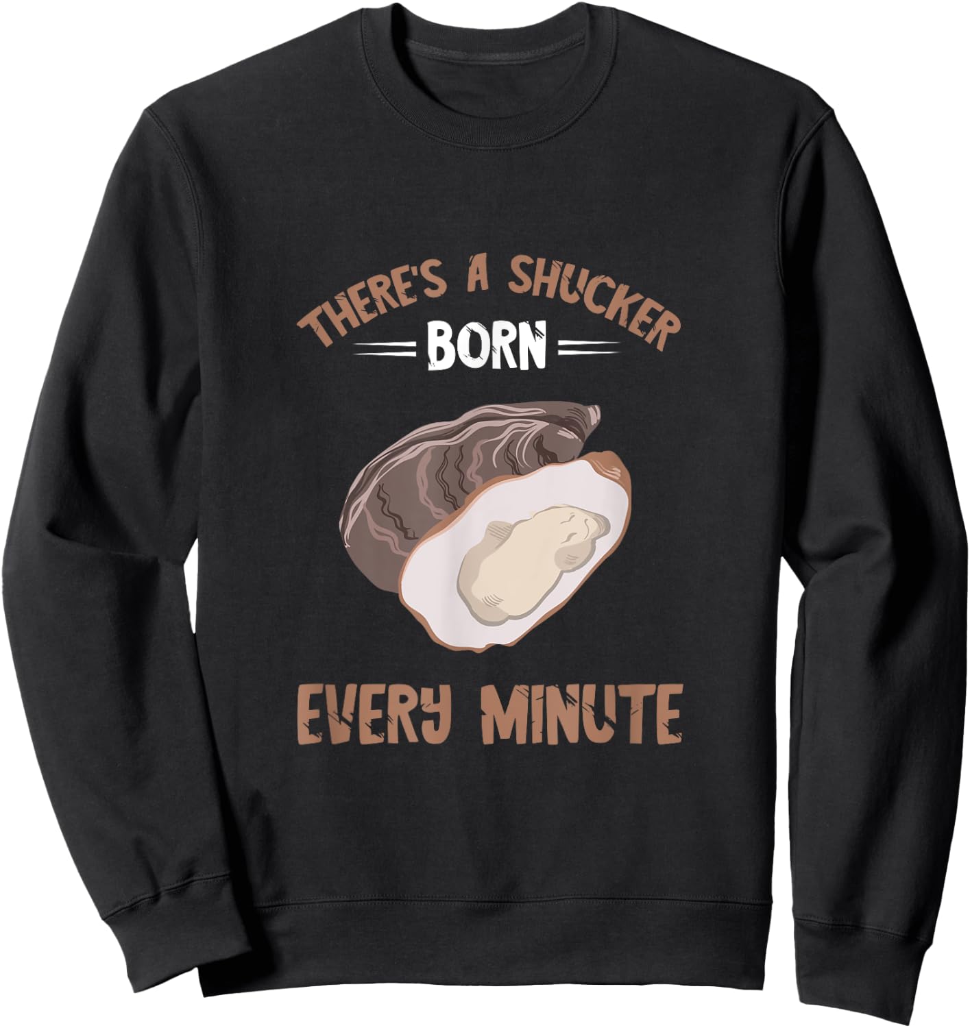 Oyster New Born Every Minute Oyster Shucking Funny Oyster Sweatshirt - Sweatshirt | Black