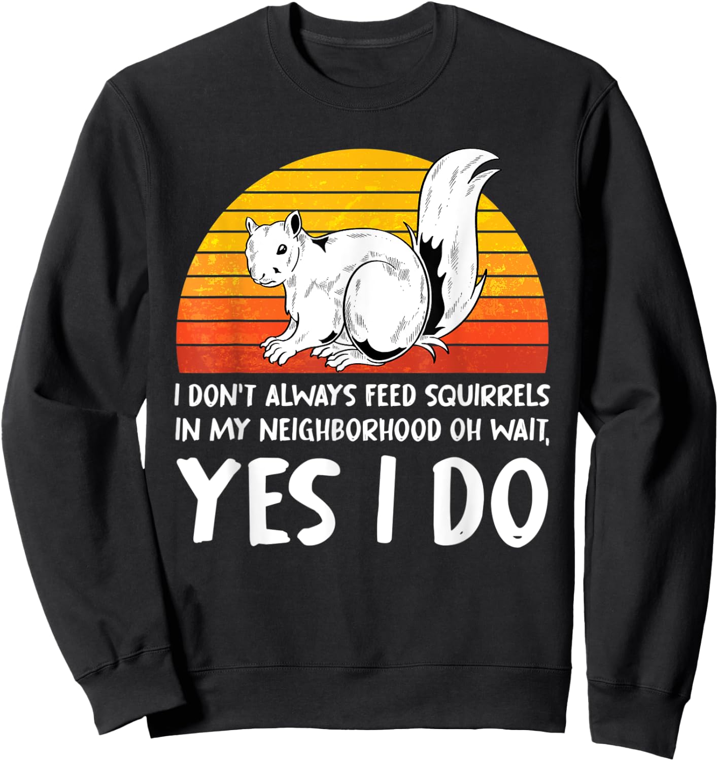 I Dont Always Feed Squirrels In My Neighborhood Squirrel Sweatshirt - Sweatshirt | Black