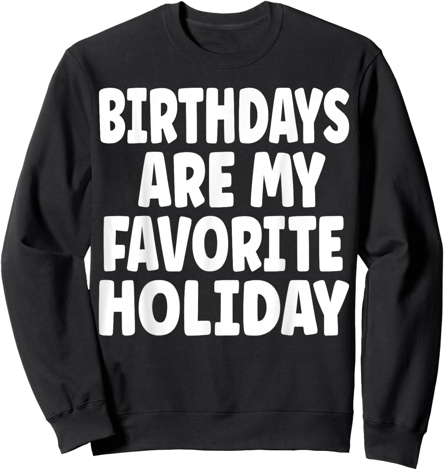 Birthdays are my Favorite Holiday Funny Birthday Sweatshirt - Sweatshirt | Black