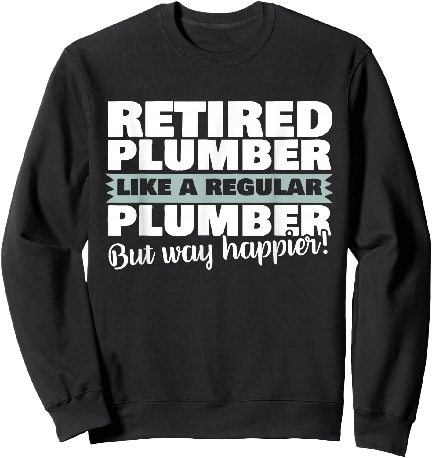 Retired Plumber Like A Regular Plumber But Happier Shirt Sweatshirt - Sweatshirt | Black