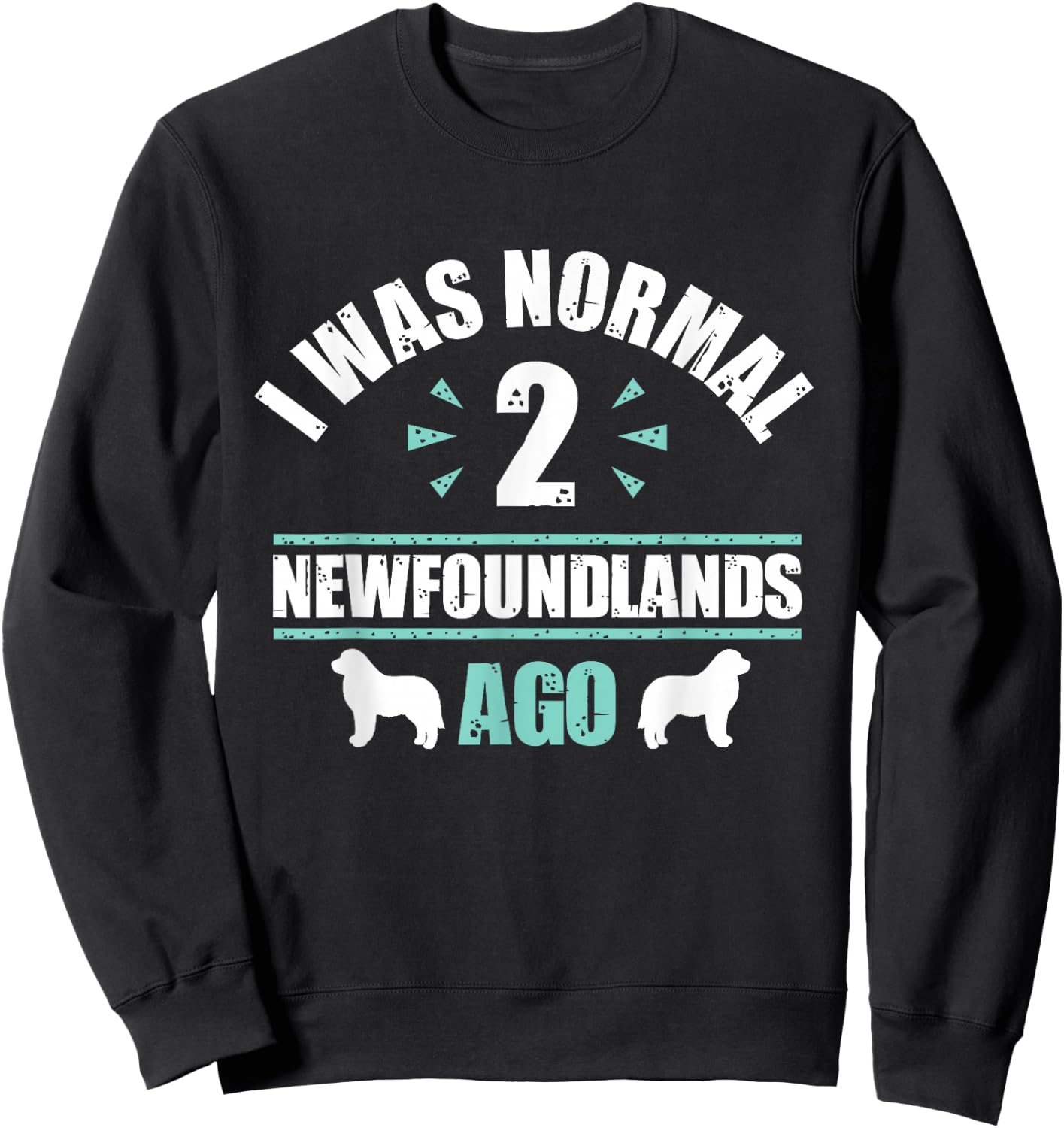 I was Normal 2 Newfoundlands Ago - Newfoundland Dog Owner Sweatshirt - Sweatshirt | Black