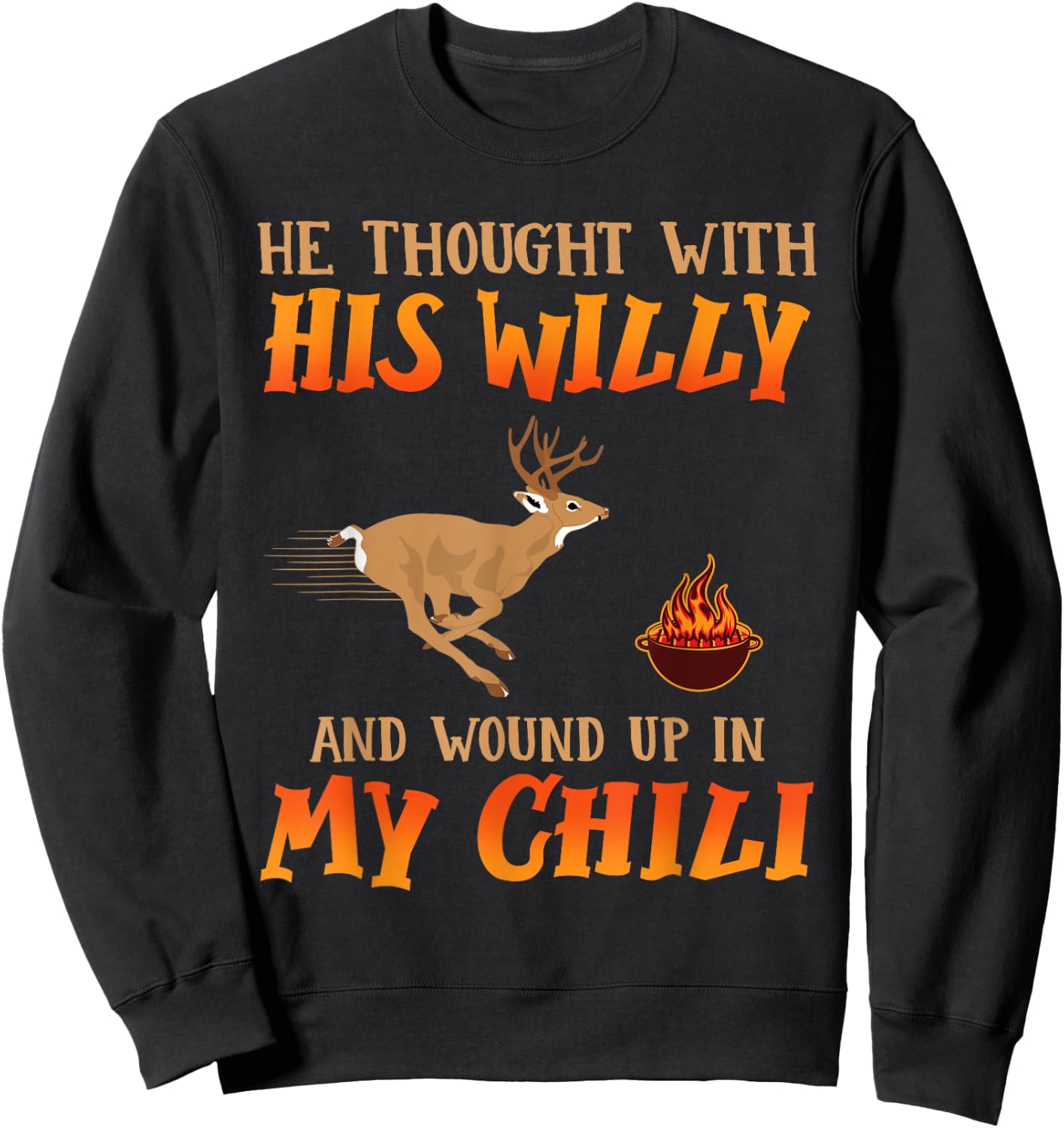 He Thought With His Willy And Wound Up In My Chili Deer Hunt Sweatshirt - Sweatshirt | Black