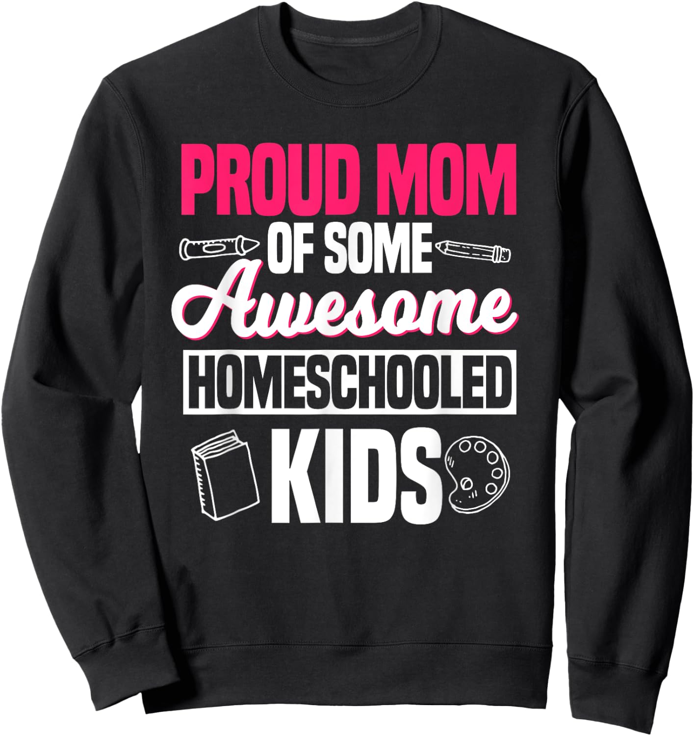 Proud Mom Of Some Awesome Homeschooled Kids Mother's Day Sweatshirt - Sweatshirt | Black
