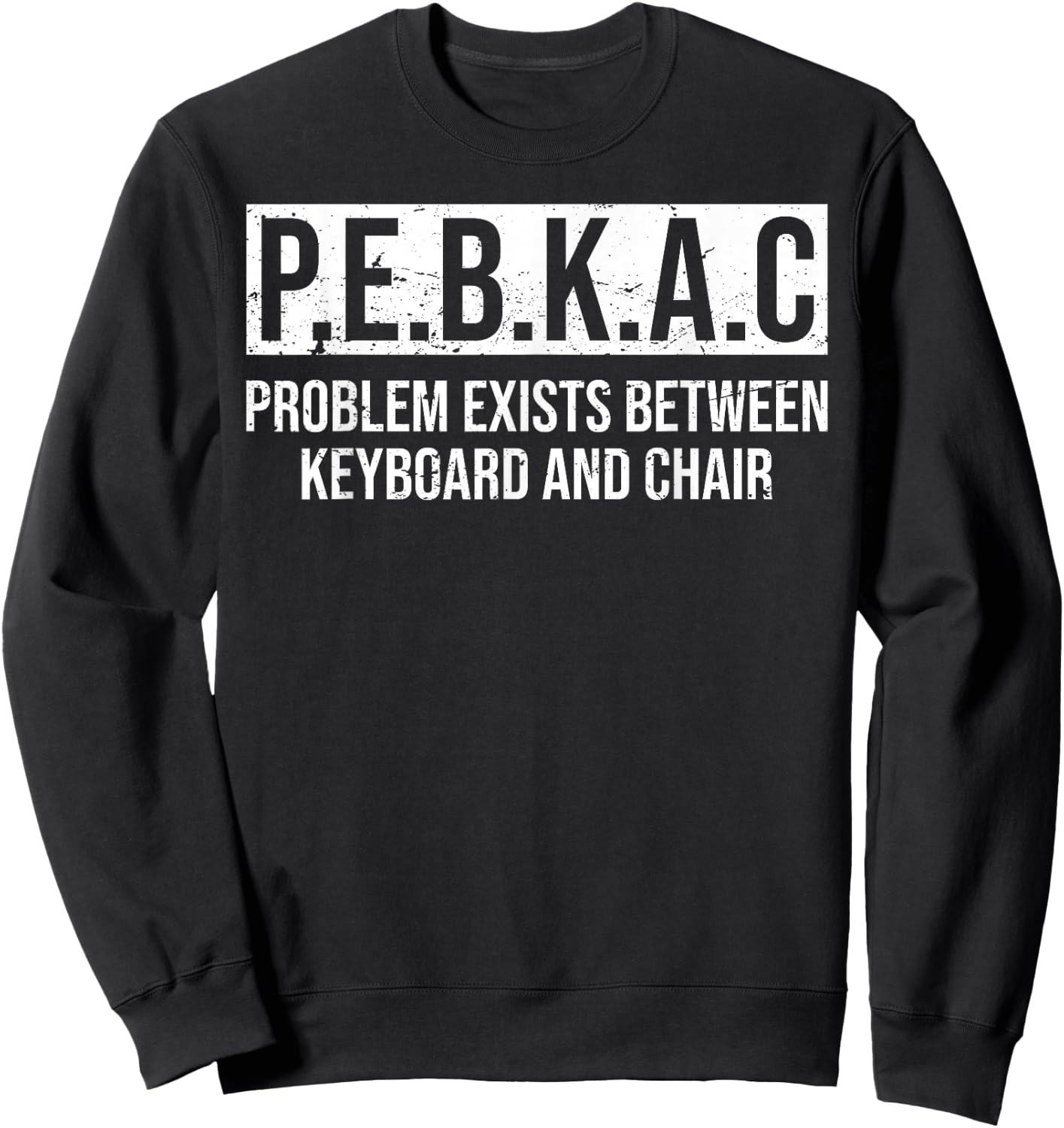 P.E.B.K.A.C Problem Exists Between Keyboard And Chair Sweatshirt - Sweatshirt | Black