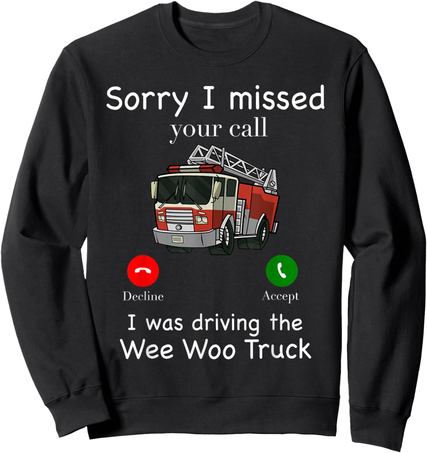 Im Sorry I Missed Your Call I Was Driving The Wee Woo Truck Sweatshirt - Sweatshirt | Black