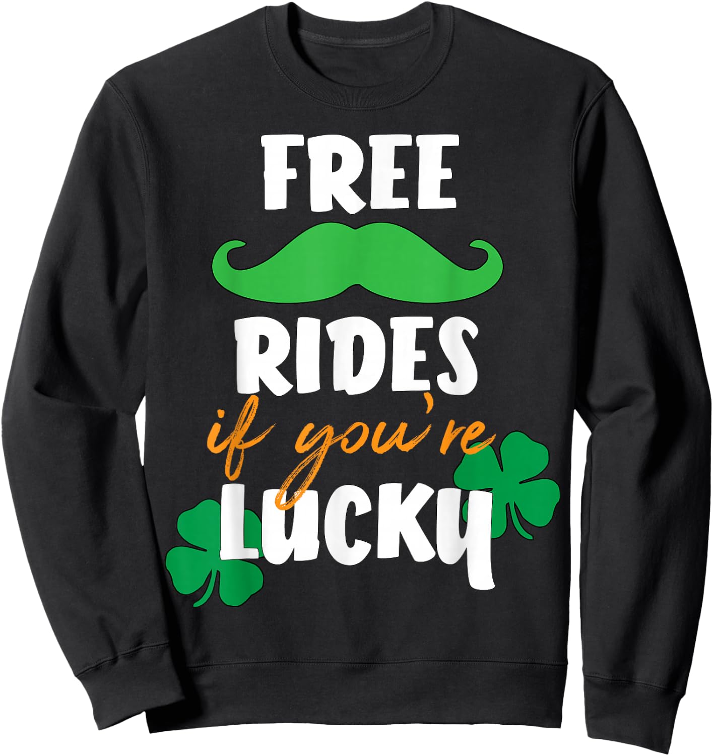 Free Mustache Rides If You're Lucky St. Patrick's Day Shirt Sweatshirt - Sweatshirt | Black