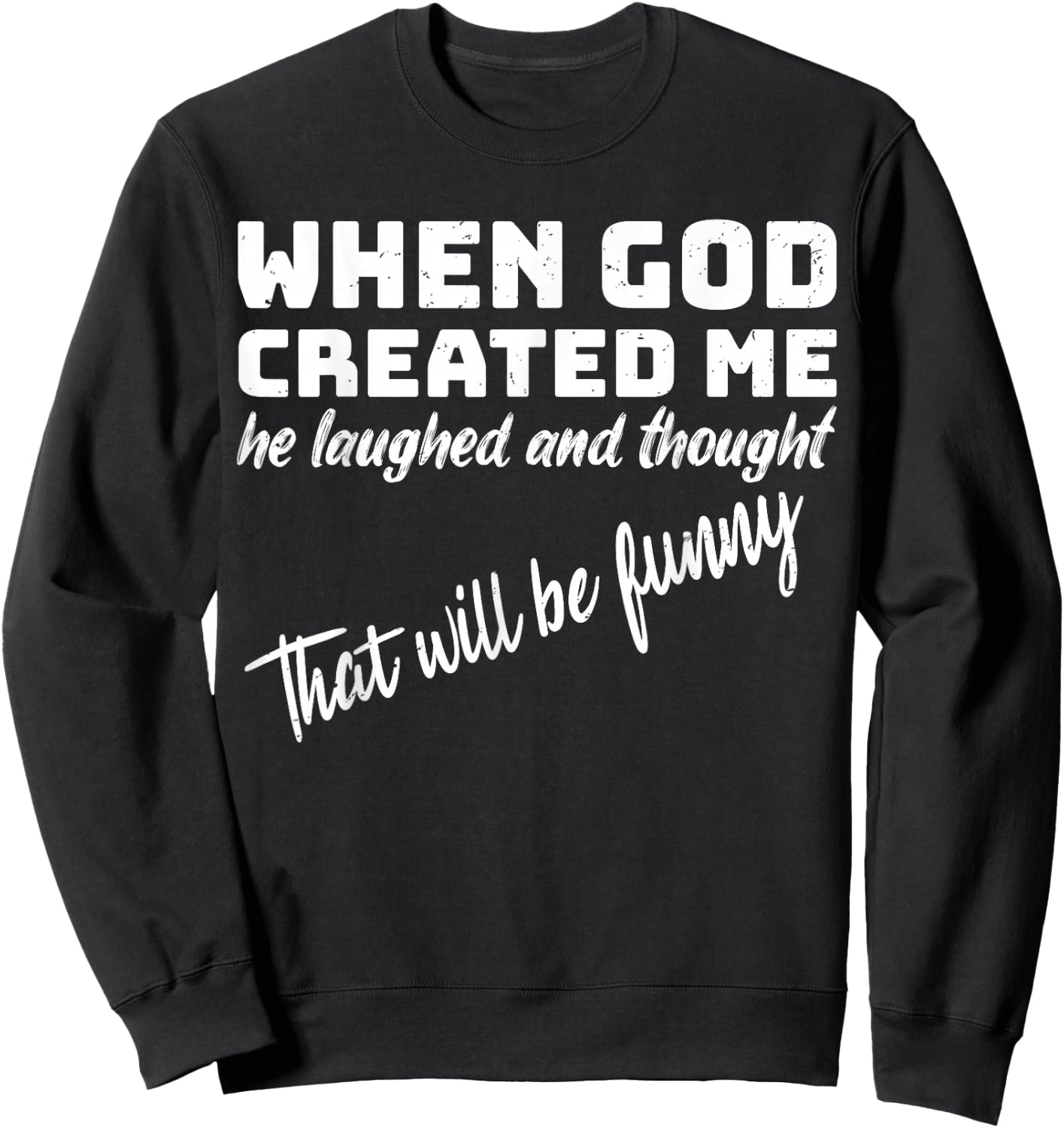 When God Created me he Laughed and Thought That Will Funny Small Sweatshirt - Sweatshirt | Black