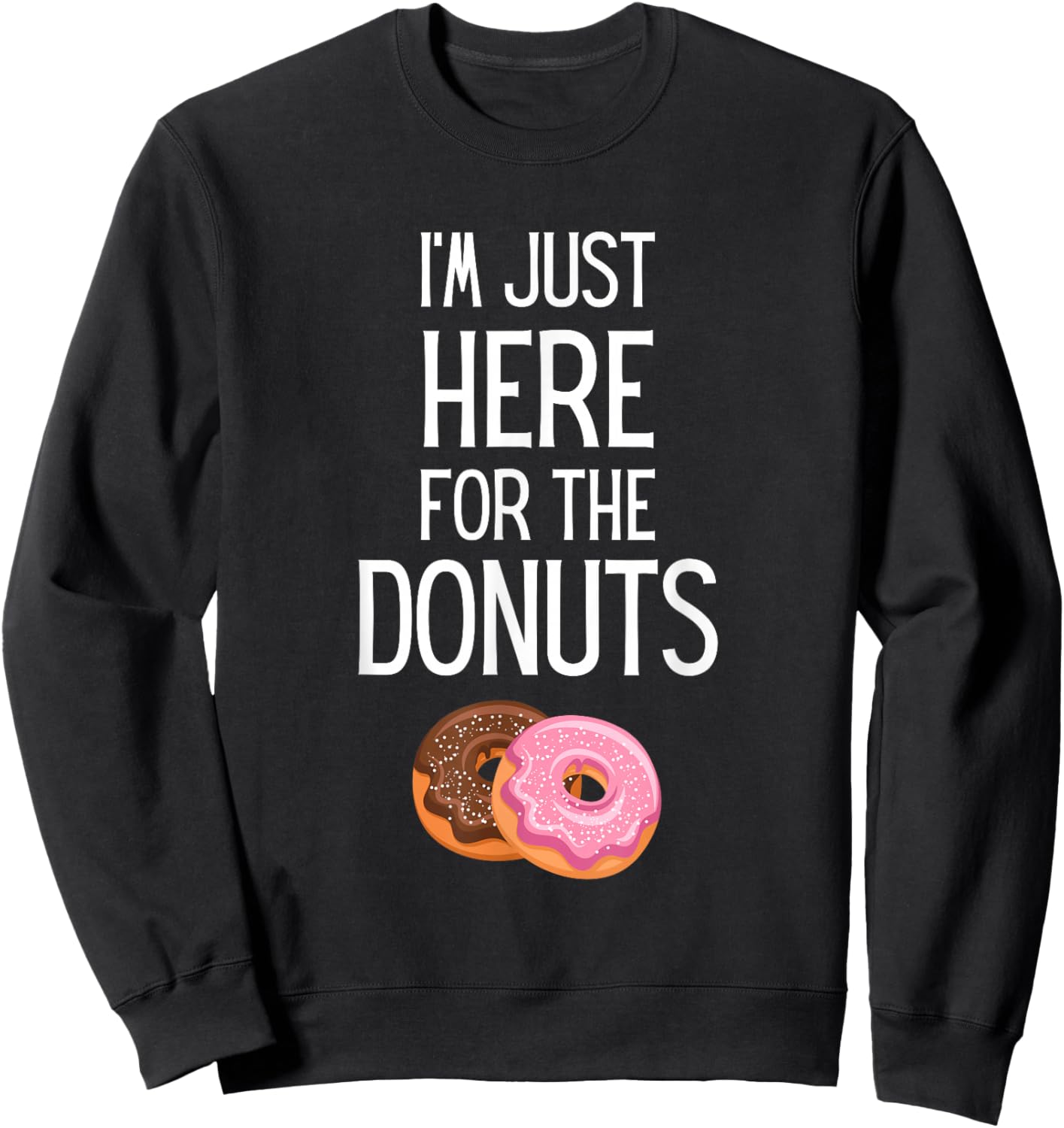 I'm Just Here For The Donuts Funny Donut Lover Sweatshirt - Sweatshirt | Black