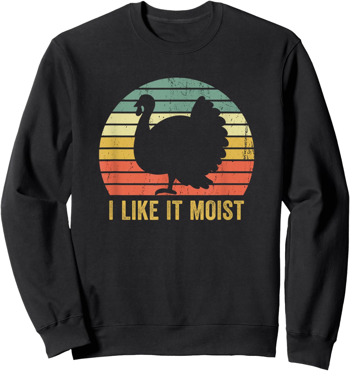 I Like It Moist Funny Thanksgiving Turkey Trot Vintage Sweatshirt - Sweatshirt | Black
