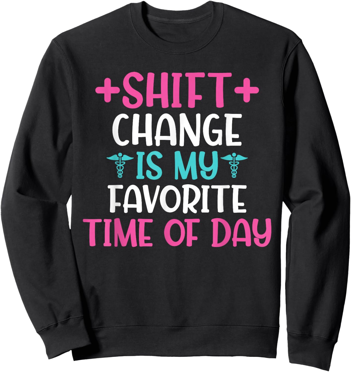Shift Change is My Favorite Time of Day Hospital Nursing Sweatshirt - Sweatshirt | Black