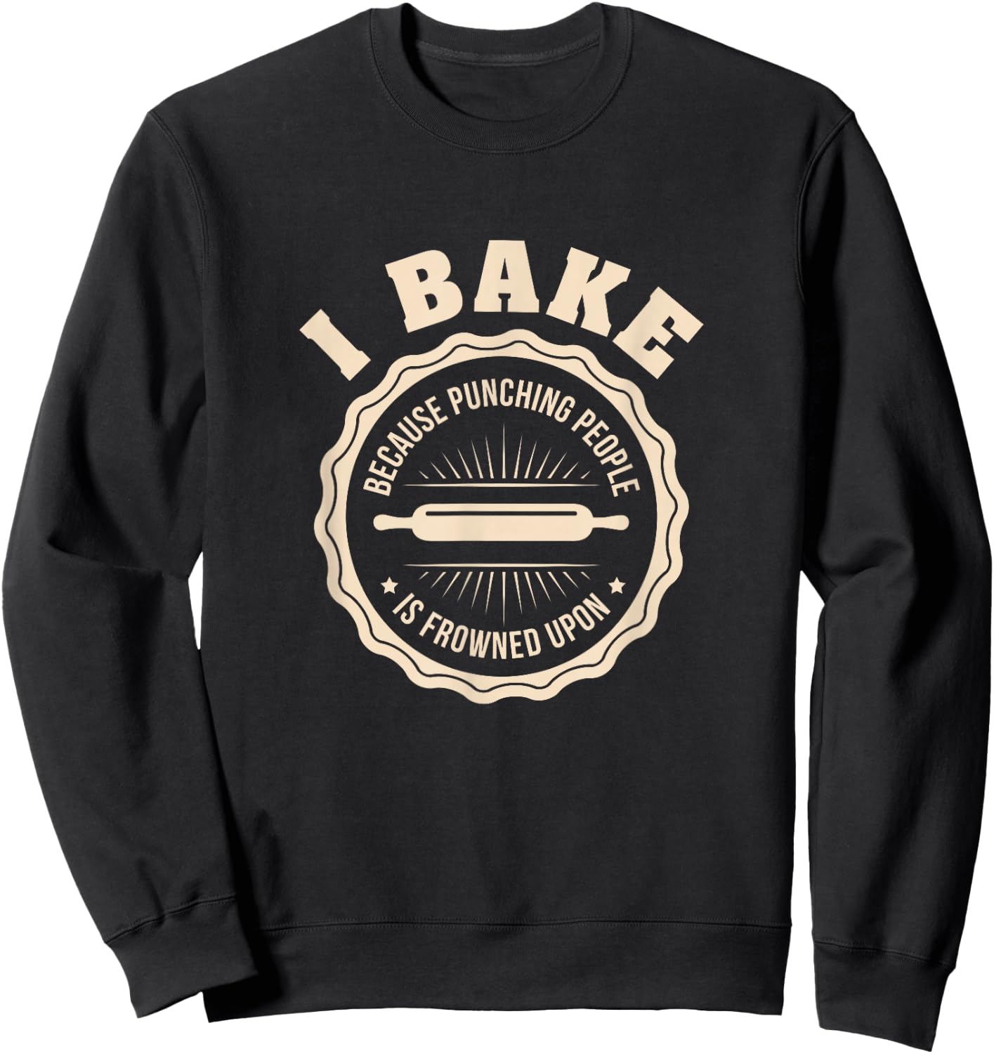 I Bake Because Punching People Is Frowned Upon Funny T shirt Sweatshirt - Sweatshirt | Black