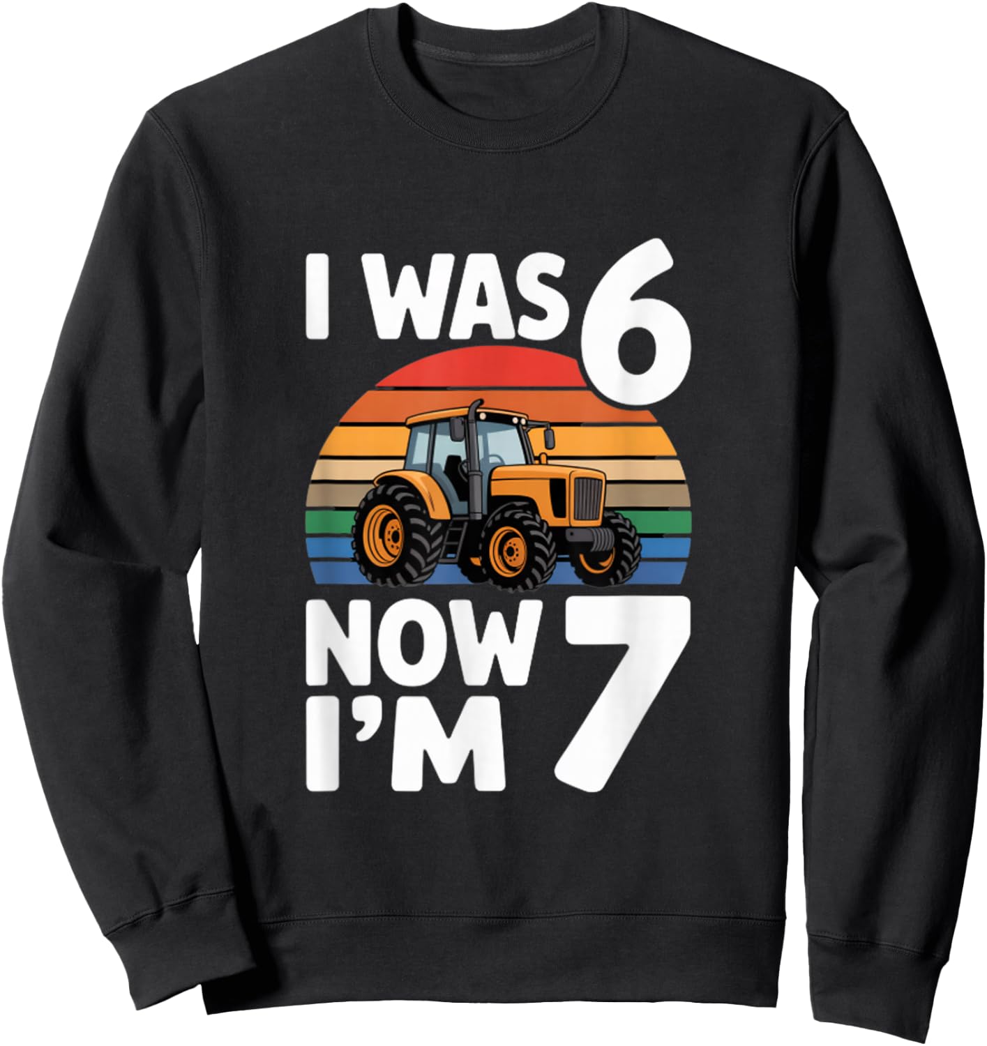 I was 6 Now Im 7 Tractor Birthday Boy Farmer Sweatshirt - Sweatshirt | Black