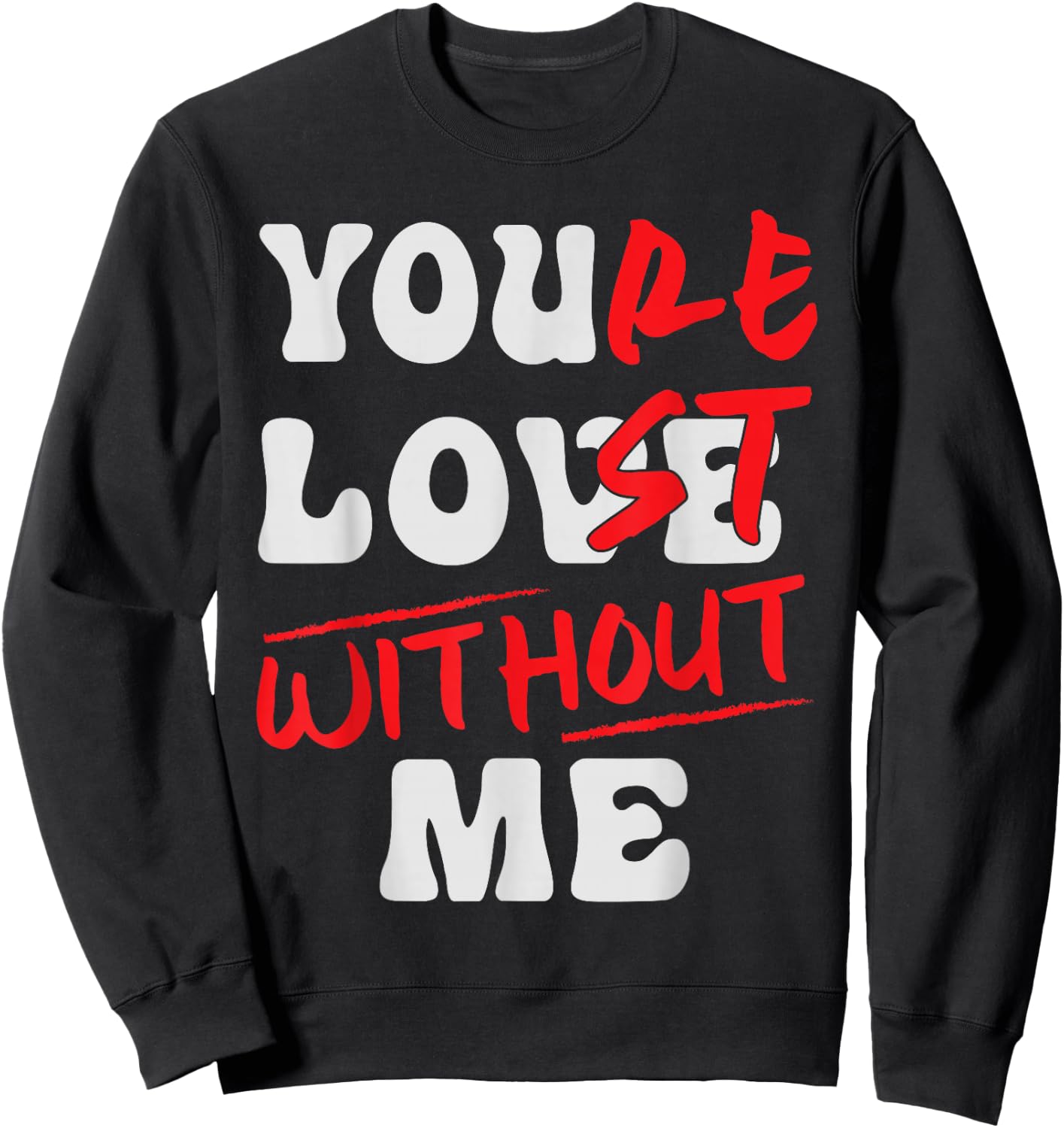 You're Lost Without Me - You Love Me Sweatshirt - Sweatshirt | Black