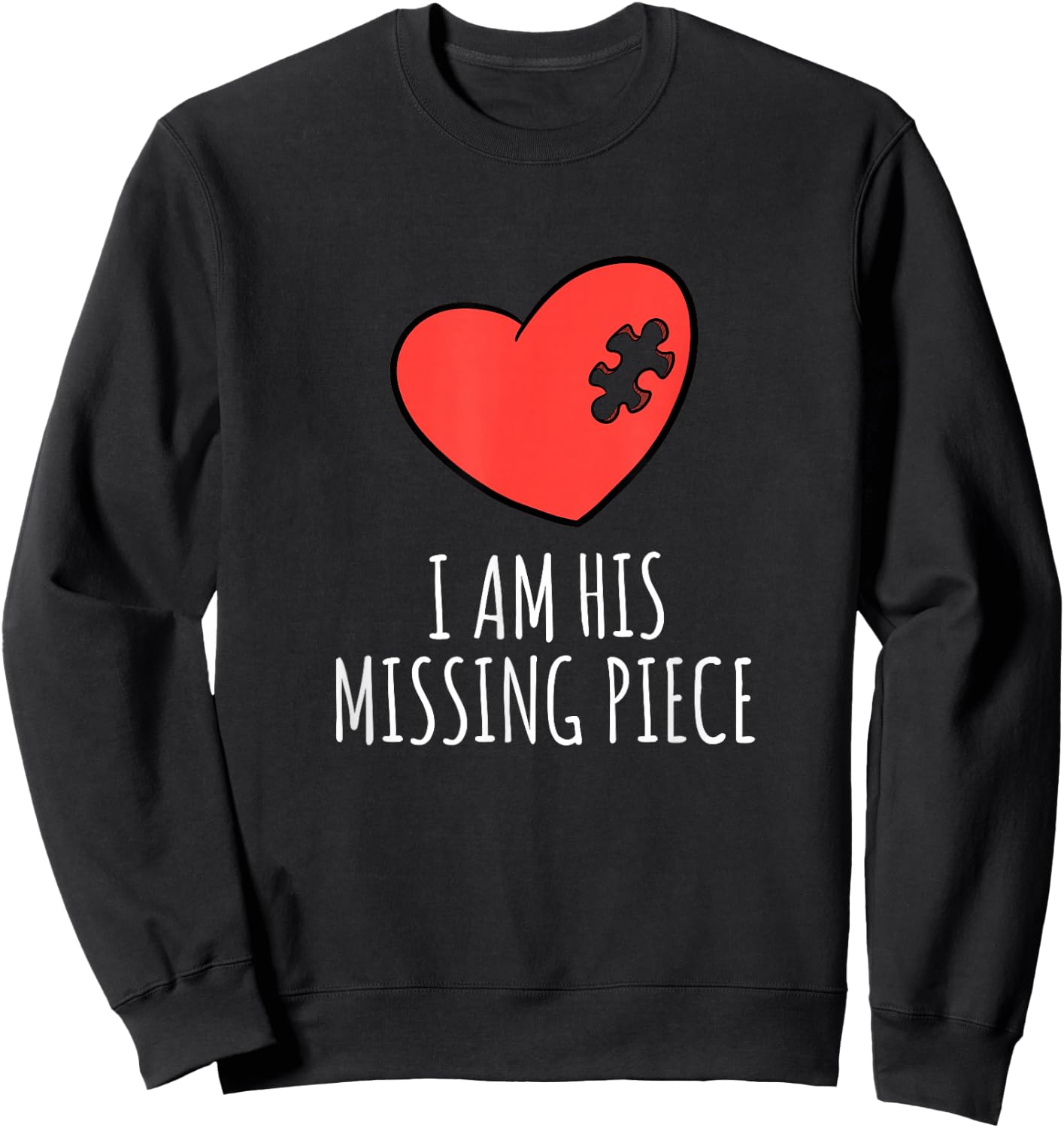 I Am His Missing Piece His and Hers Matching Pair Shirt Sweatshirt - Sweatshirt | Black