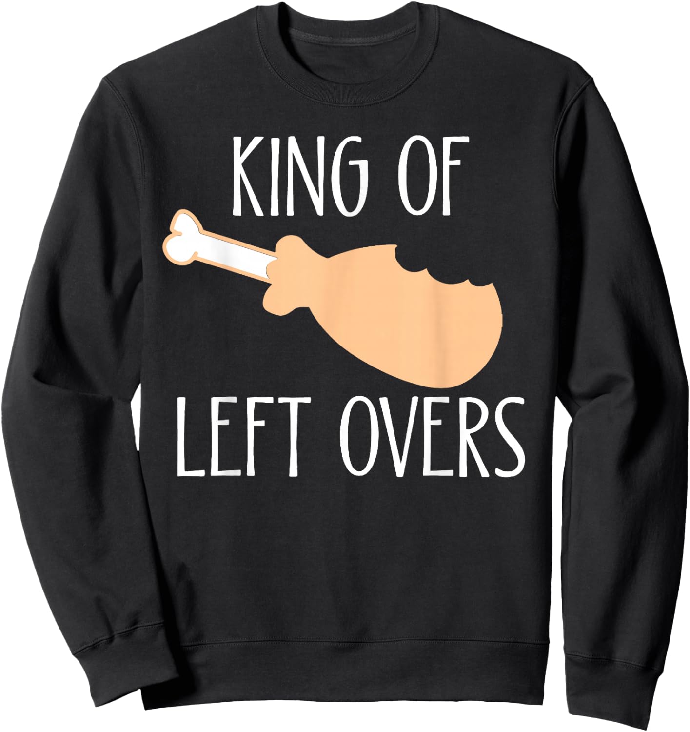 Thanksgiving Turkey Leg King Of LeftOvers Sweatshirt - Sweatshirt | Black