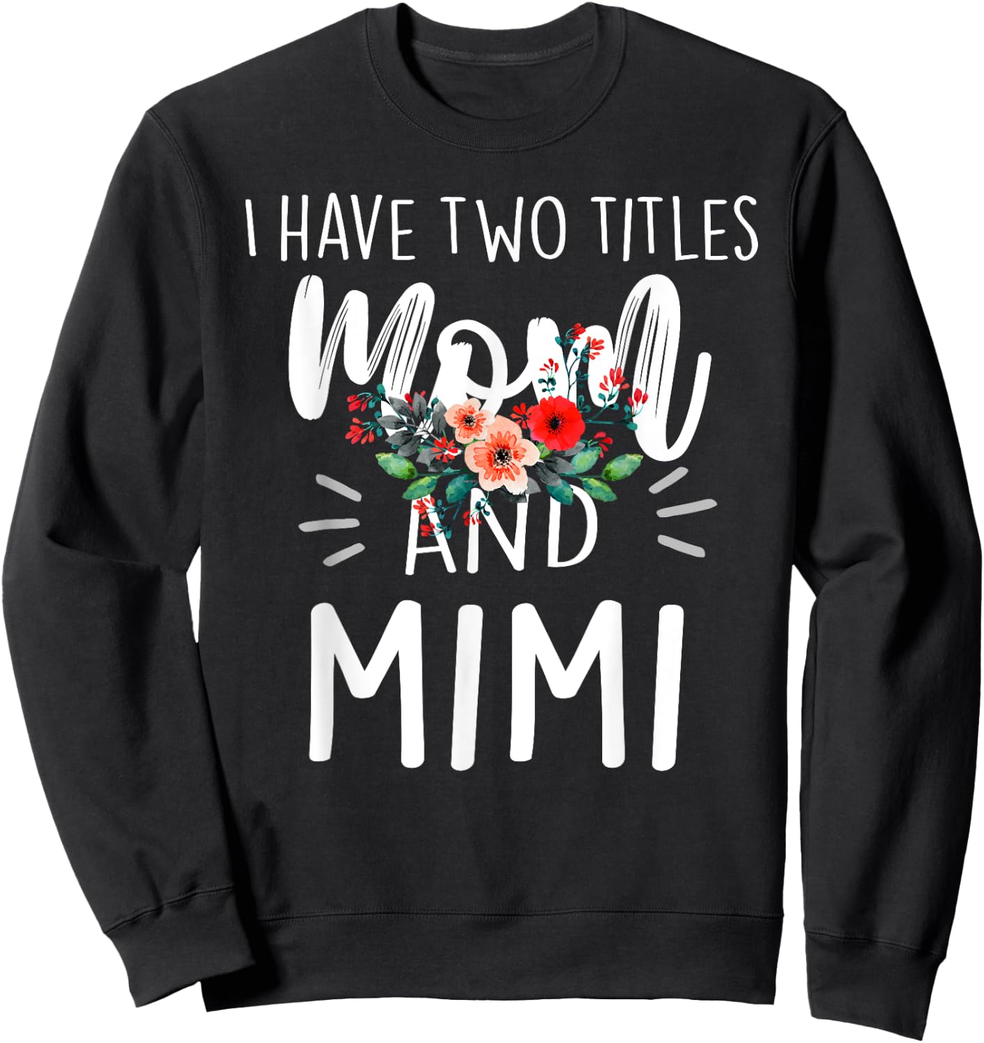 I Have Two Titles Mom And Mimi Floral Grandma Designs Women Sweatshirt - Sweatshirt | Black