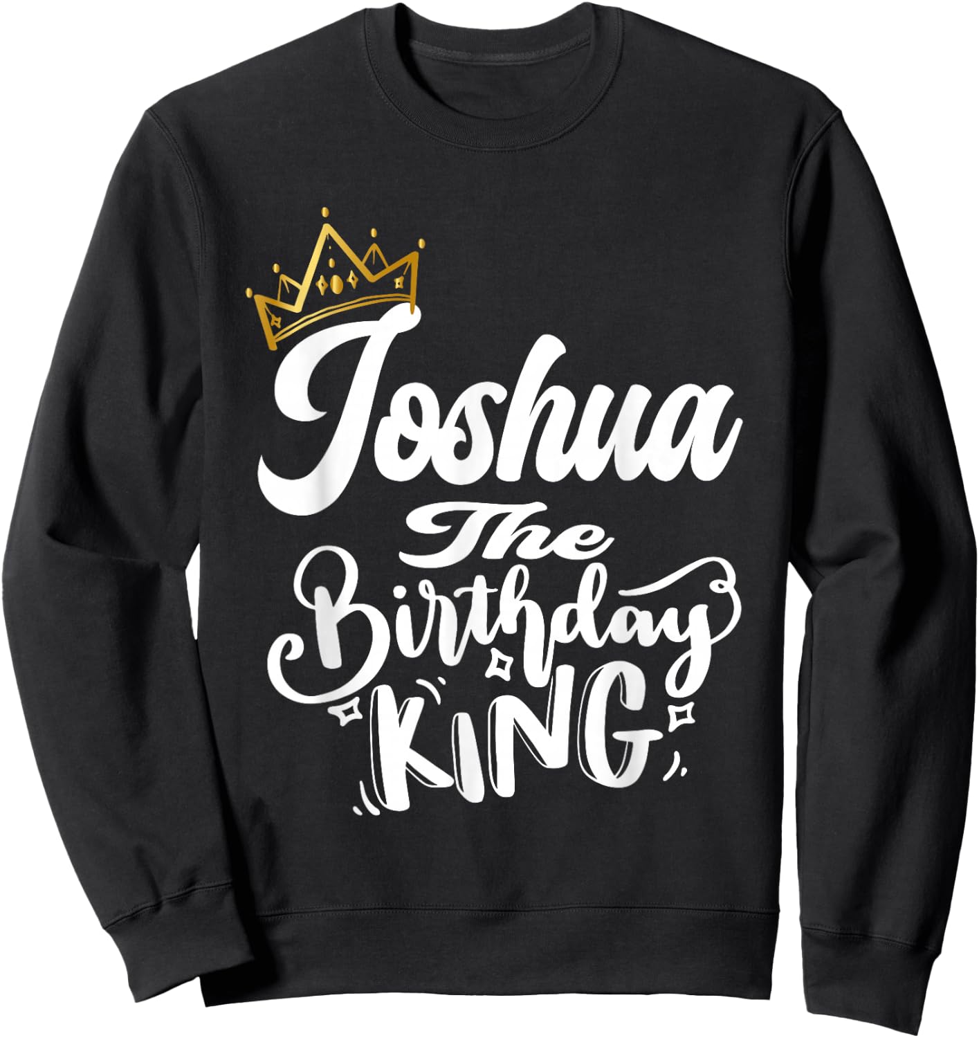 Joshua The Birthday King Happy Birthday Shirt Men Boys Teens Sweatshirt - Sweatshirt | Black