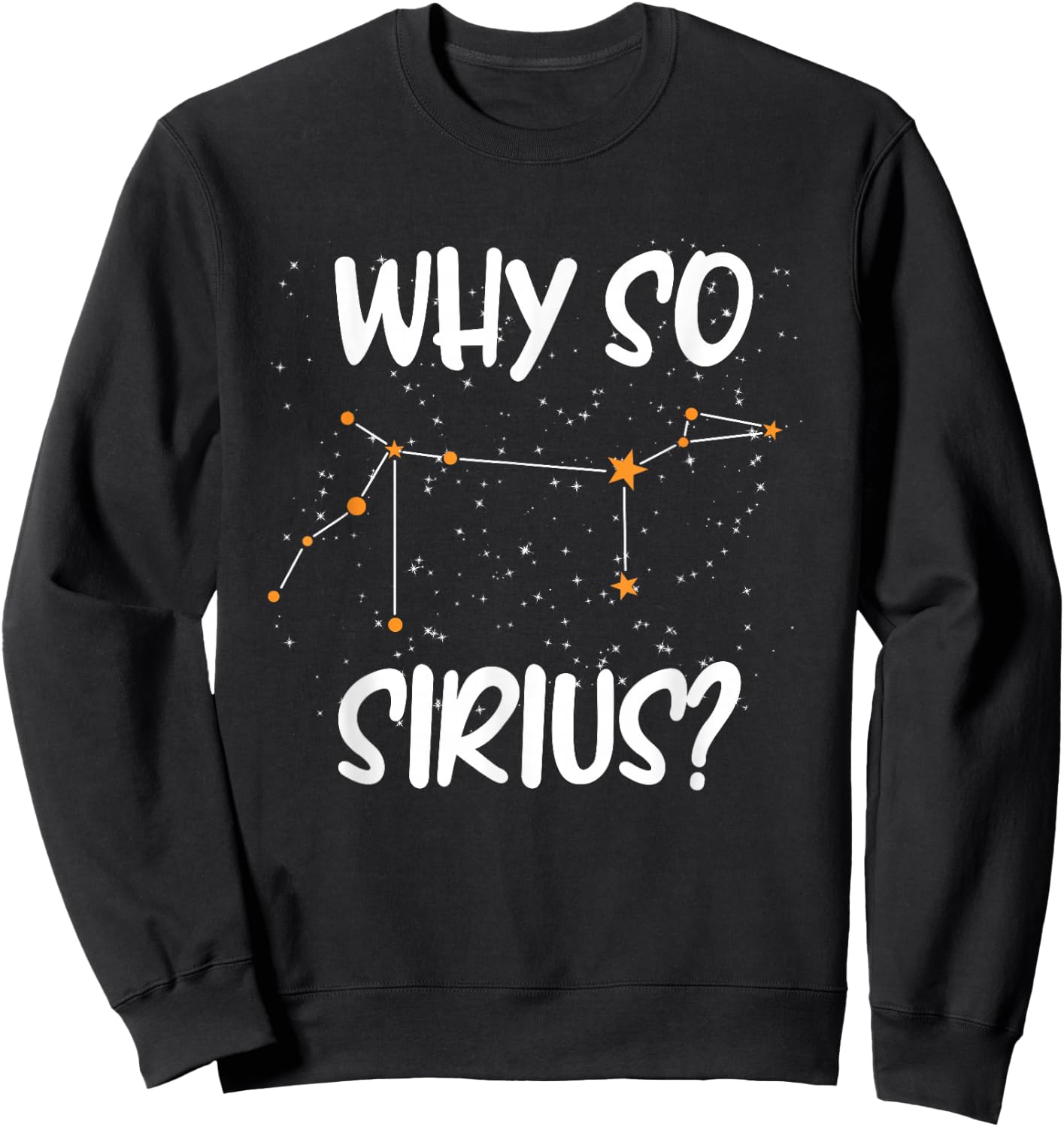 Starry sky saying, astrology, Why so Sirius stars Sweatshirt - Sweatshirt | Black