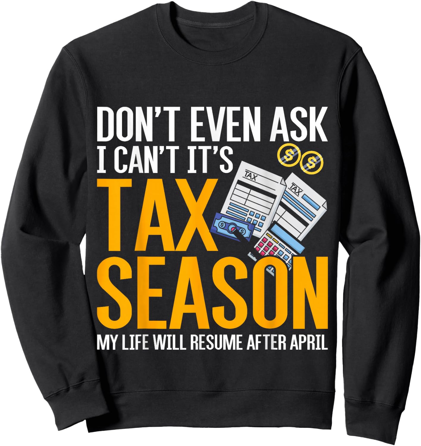 Dont Even Ask I Cant Its Tax Season Taxation Tax Sweatshirt - Sweatshirt | Black