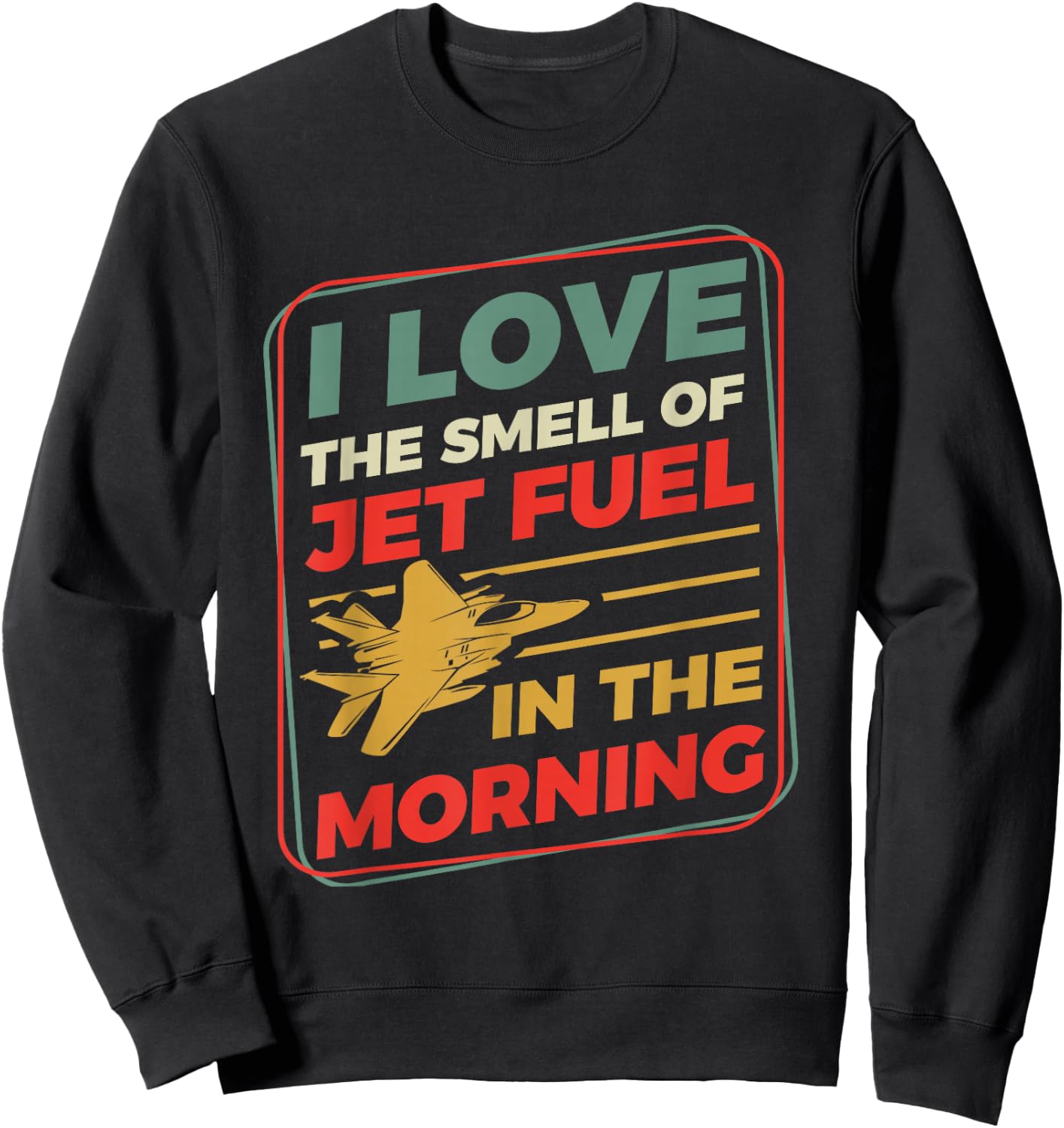 I Love The Smell Of Jet Fuel In The Morning Sweatshirt - Sweatshirt | Black